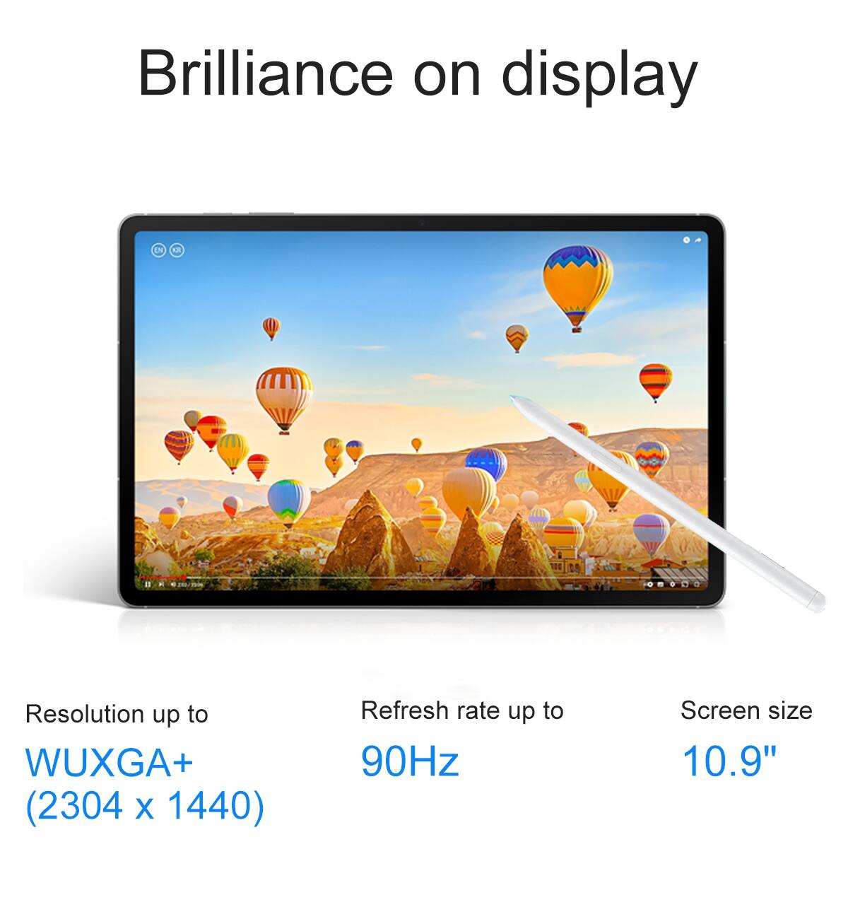 Brilliance on display

Resolution up to WUXGA+ (2304 x 1440)

Refresh rate up to 90Hz

Screen size 10.9"