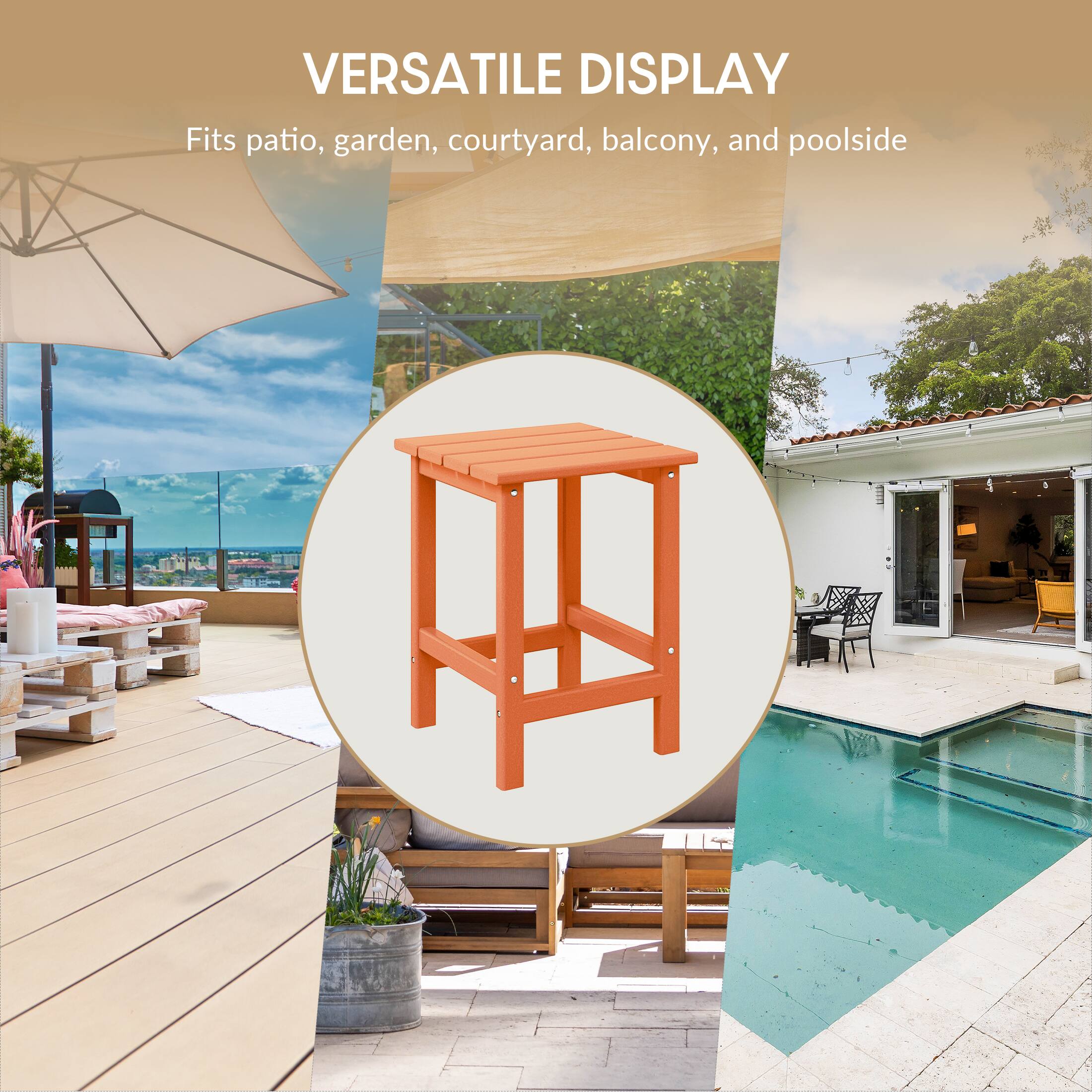 VERSATILE DISPLAY  
Fits patio, garden, courtyard, balcony, and poolside
