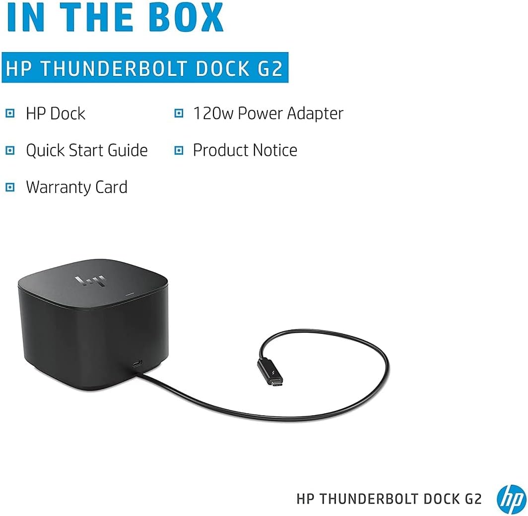 IN THE BOX

HP THUNDERBOLT DOCK G2

- HP Dock
- Quick Start Guide
- Warranty Card
- 120w Power Adapter
- Product Notice

HP THUNDERBOLT DOCK G2