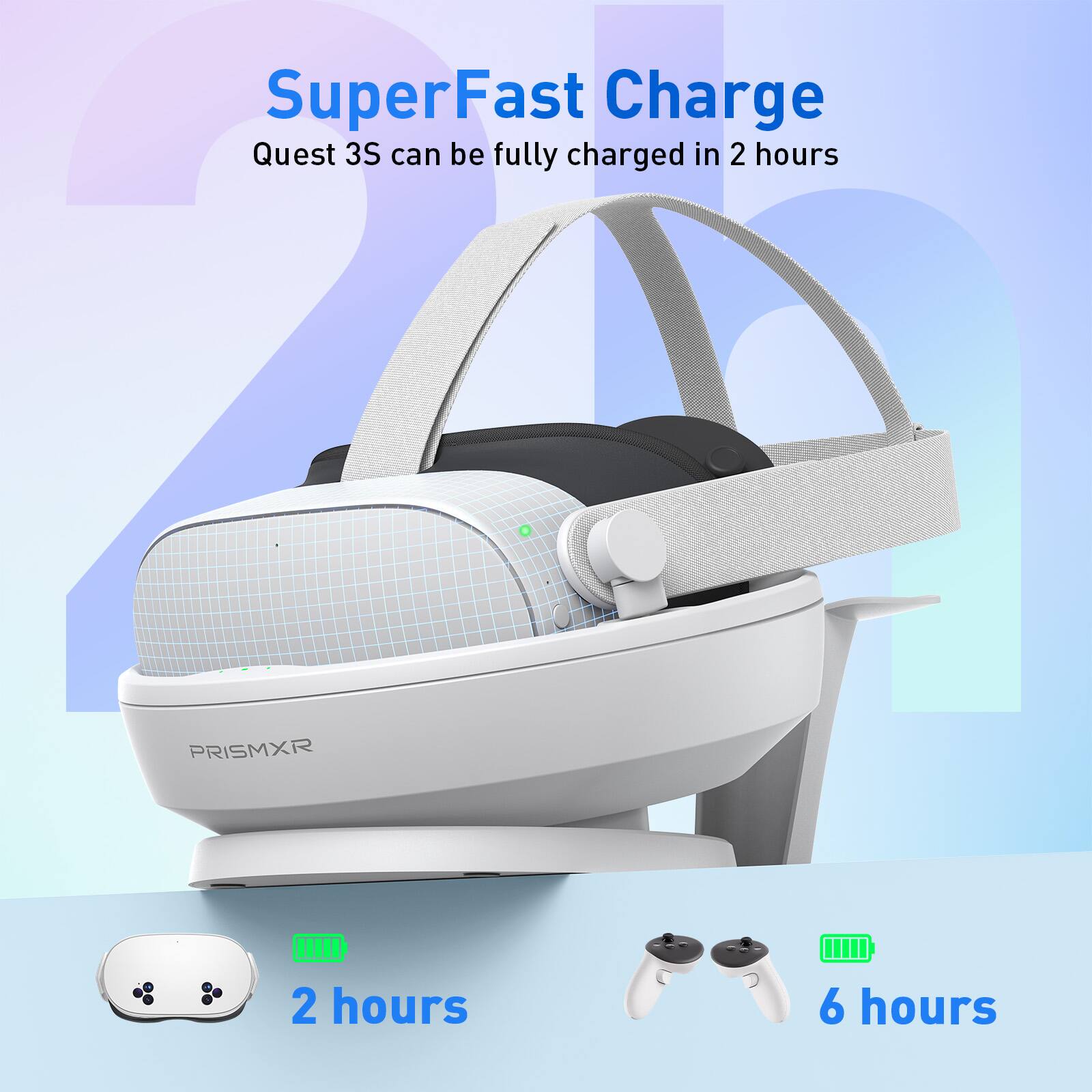 SuperFast Charge  
Quest 3S can be fully charged in 2 hours  

PRISMXR  

2 hours  
6 hours