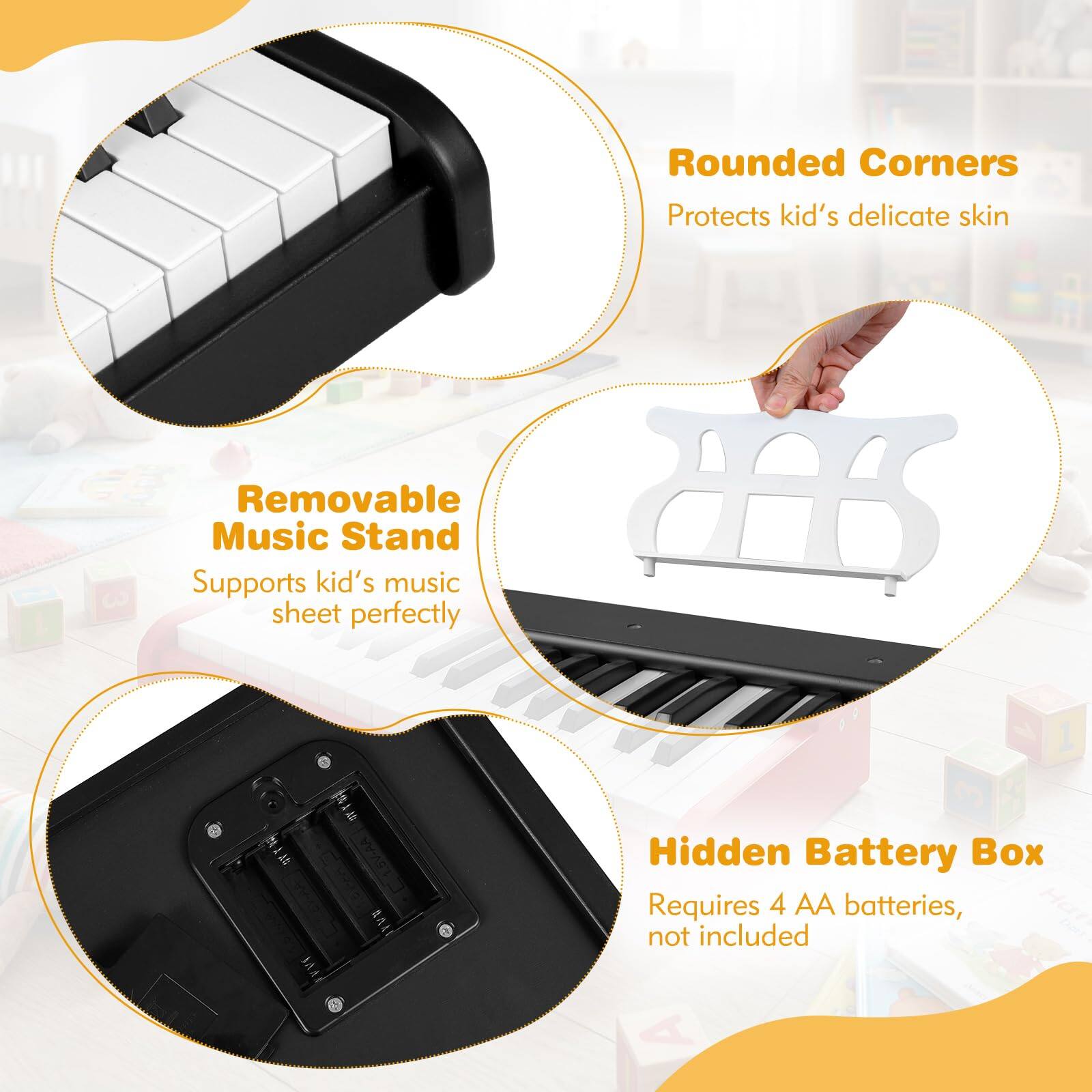 - Rounded Corners
  - Protects kid's delicate skin

- Removable Music Stand
  - Supports kid's music sheet perfectly

- Hidden Battery Box
  - Requires 4 AA batteries, not included