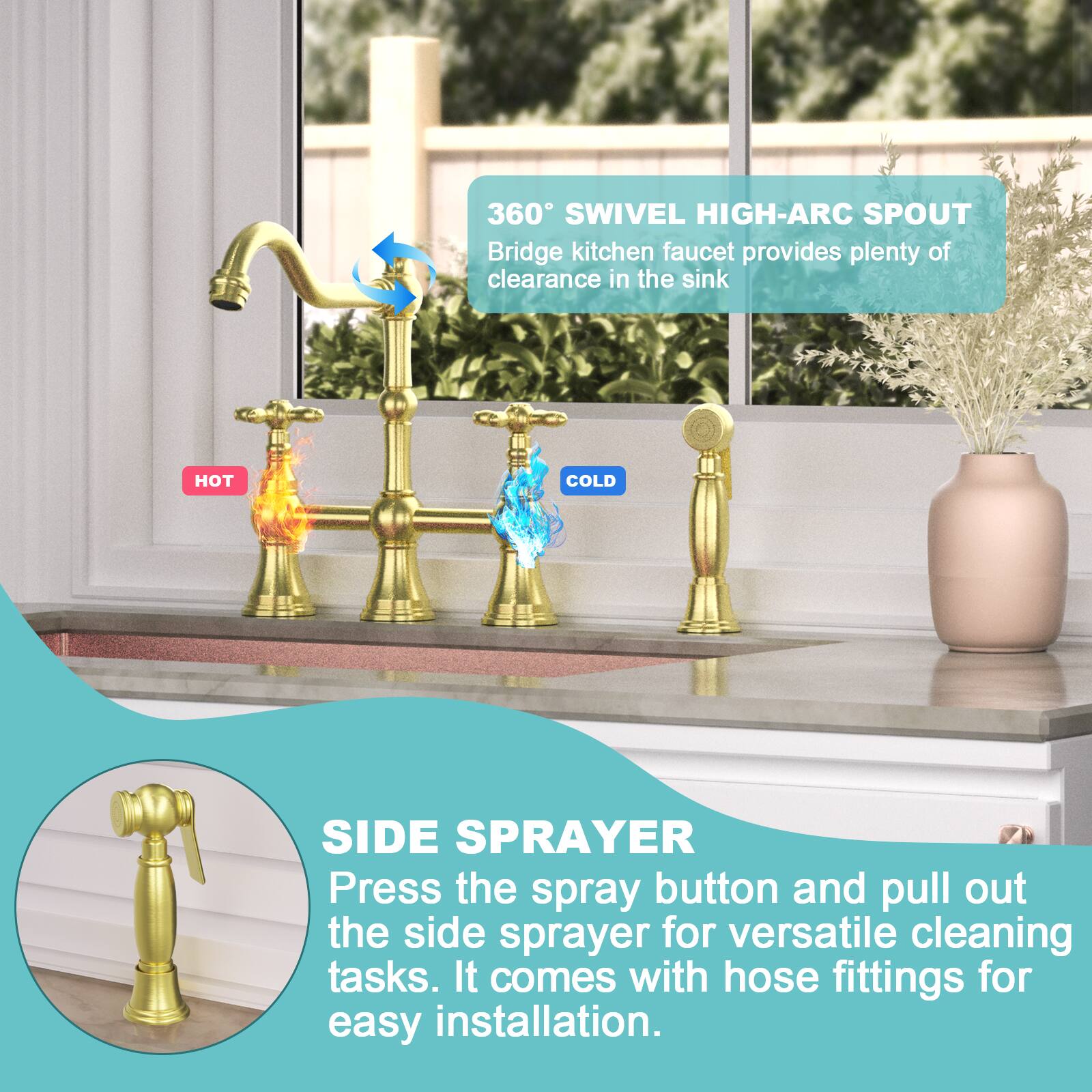 360° SWIVEL HIGH-ARC SPOUT  
Bridge kitchen faucet provides plenty of clearance in the sink.

SIDE SPRAYER  
Press the spray button and pull out the side sprayer for versatile cleaning tasks. It comes with hose fittings for easy installation.