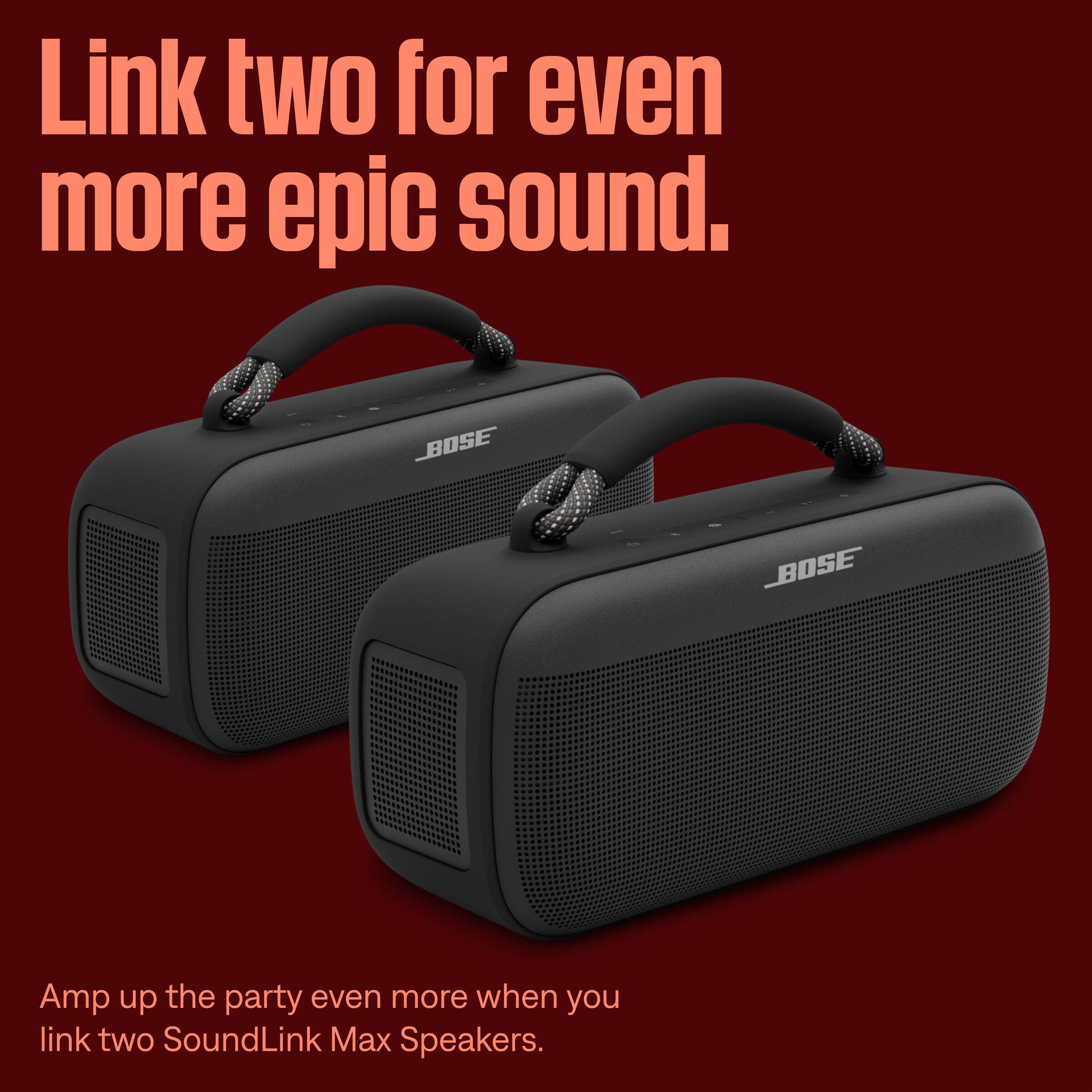 Link two for even more epic sound. Amp up the party even more when you link two SoundLink Max Speakers.