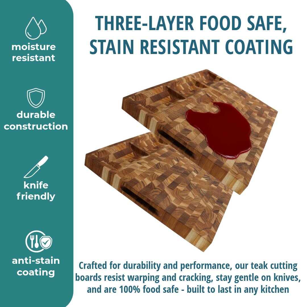 THREE-LAYER FOOD SAFE, STAIN RESISTANT COATING

moisture resistant

durable construction

knife friendly

anti-stain coating

Crafted for durability and performance, our teak cutting boards resist warping and cracking, stay gentle on knives, and are 100% food safe - built to last in any kitchen