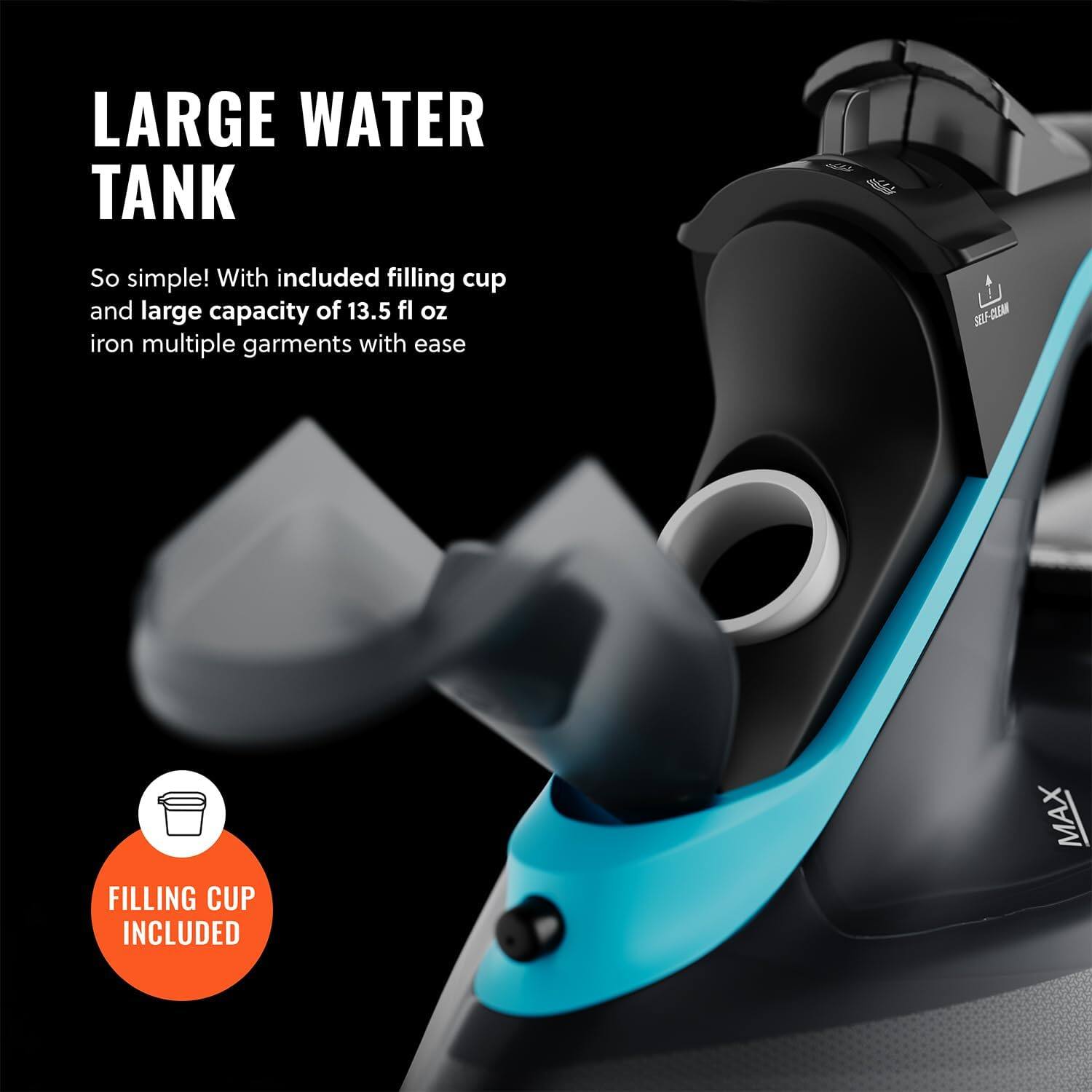 LARGE WATER TANK

So simple! With included filling cup and large capacity of 13.5 fl oz iron multiple garments with ease

FILLING CUP INCLUDED