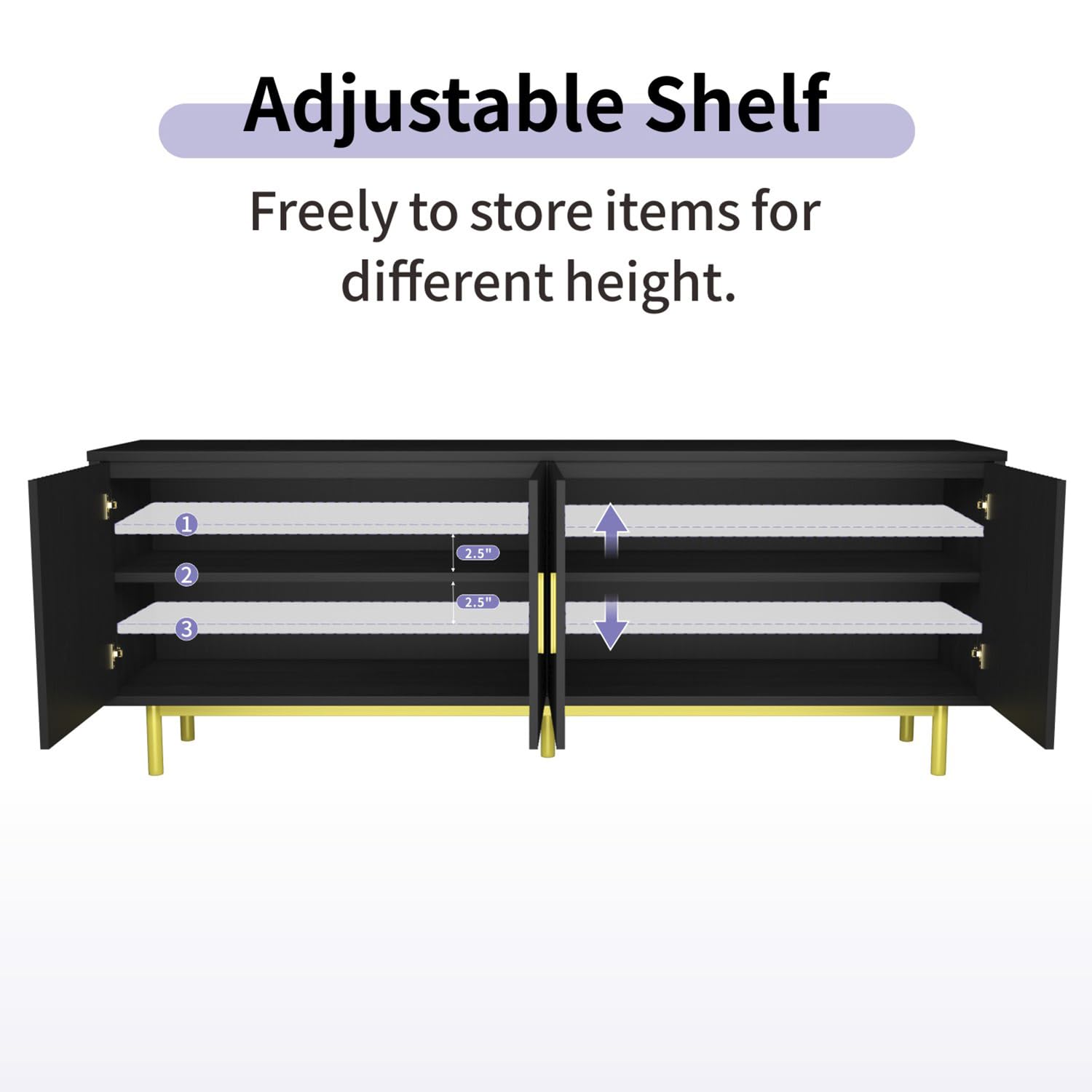 Adjustable Shelf  
Freely to store items for different height.  
1  
2  
3  
2.5"  
2.5"