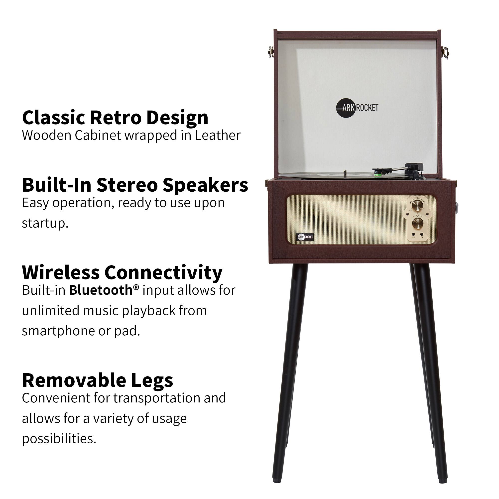 Classic Retro Design  
Wooden Cabinet wrapped in Leather  

Built-In Stereo Speakers  
Easy operation, ready to use upon startup.  

Wireless Connectivity  
Built-in Bluetooth® input allows for unlimited music playback from smartphone or pad.  

Removable Legs  
Convenient for transportation and allows for a variety of usage possibilities.