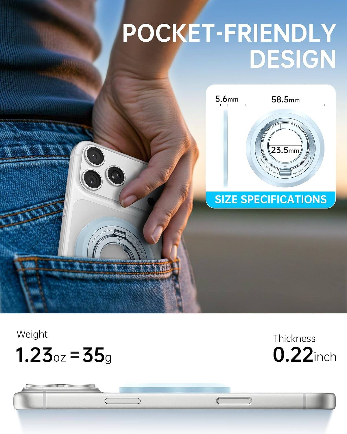 POCKET-FRIENDLY DESIGN

5.6mm  
58.5mm  
23.5mm  

SIZE SPECIFICATIONS

Weight 1.23oz = 35g  
Thickness 0.22inch