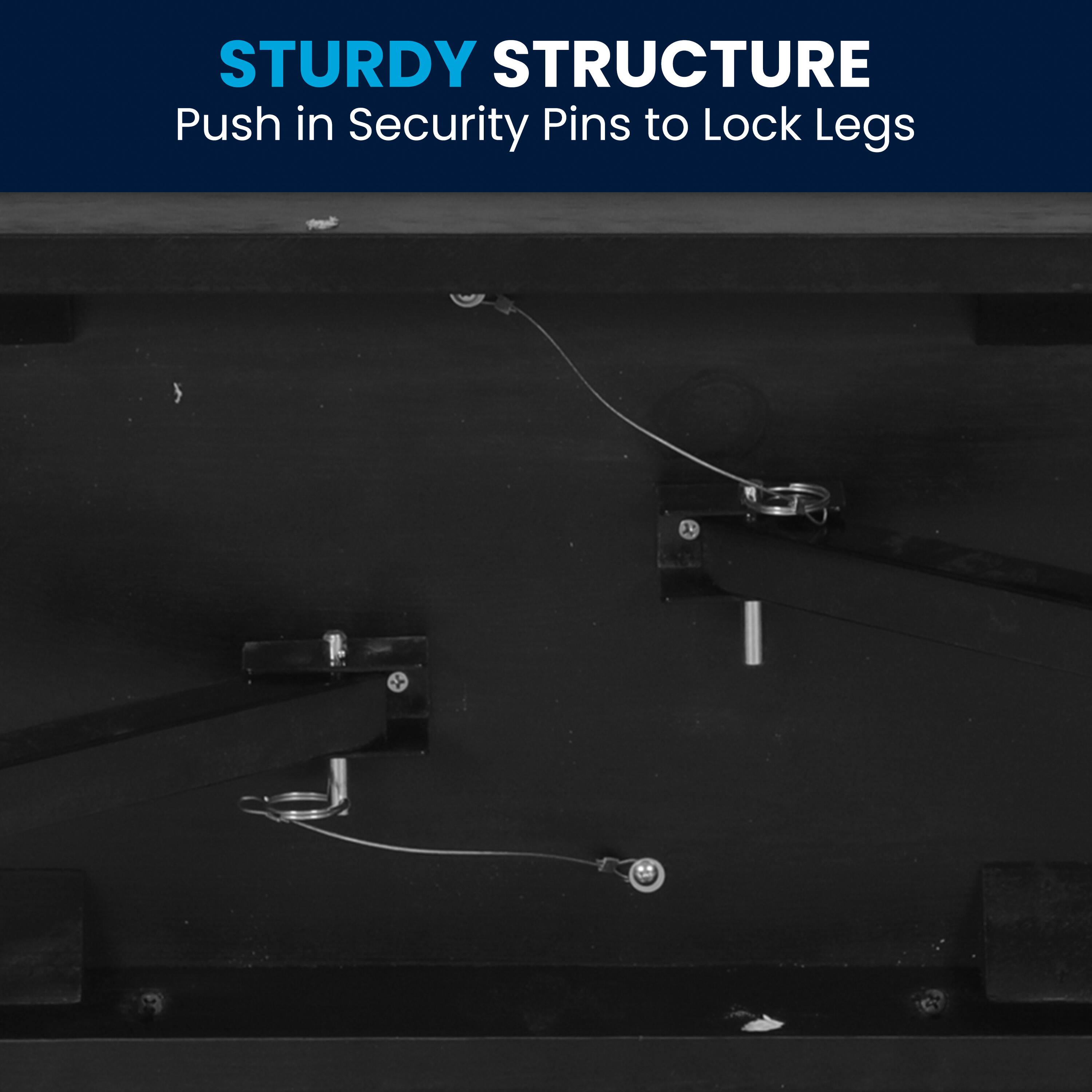 STURDY STRUCTURE  
Push in Security Pins to Lock Legs