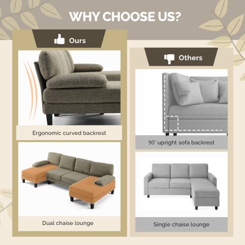 WHY CHOOSE US?

Ours
- Ergonomic curved backrest
- Dual chaise lounge

Others
- 90° upright sofa backrest
- Single chaise lounge