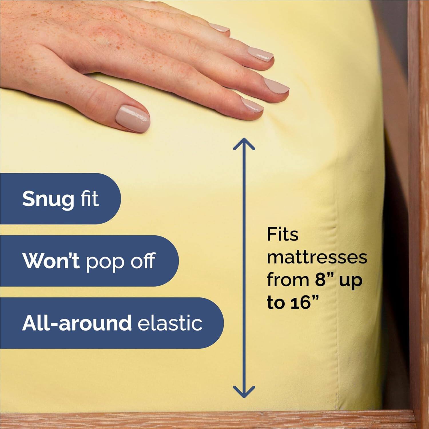 Snug fit  
Won't pop off  
All-around elastic  
Fits mattresses from 8" up to 16"