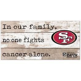 Fan Creations - San Francisco 49ers NFL Crucial Catch 6'' x 12'' In Our Family No One Fights Cancer Alone Sign - Multicolor