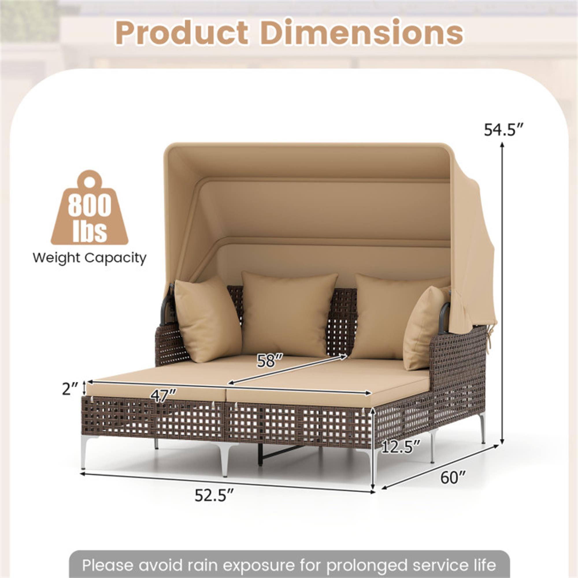 Product Dimensions  
54.5" x 60" x 58" x 52.5" x 47" x 12.5" x 2"  

Weight Capacity: 800 lbs  

Please avoid rain exposure for prolonged service life