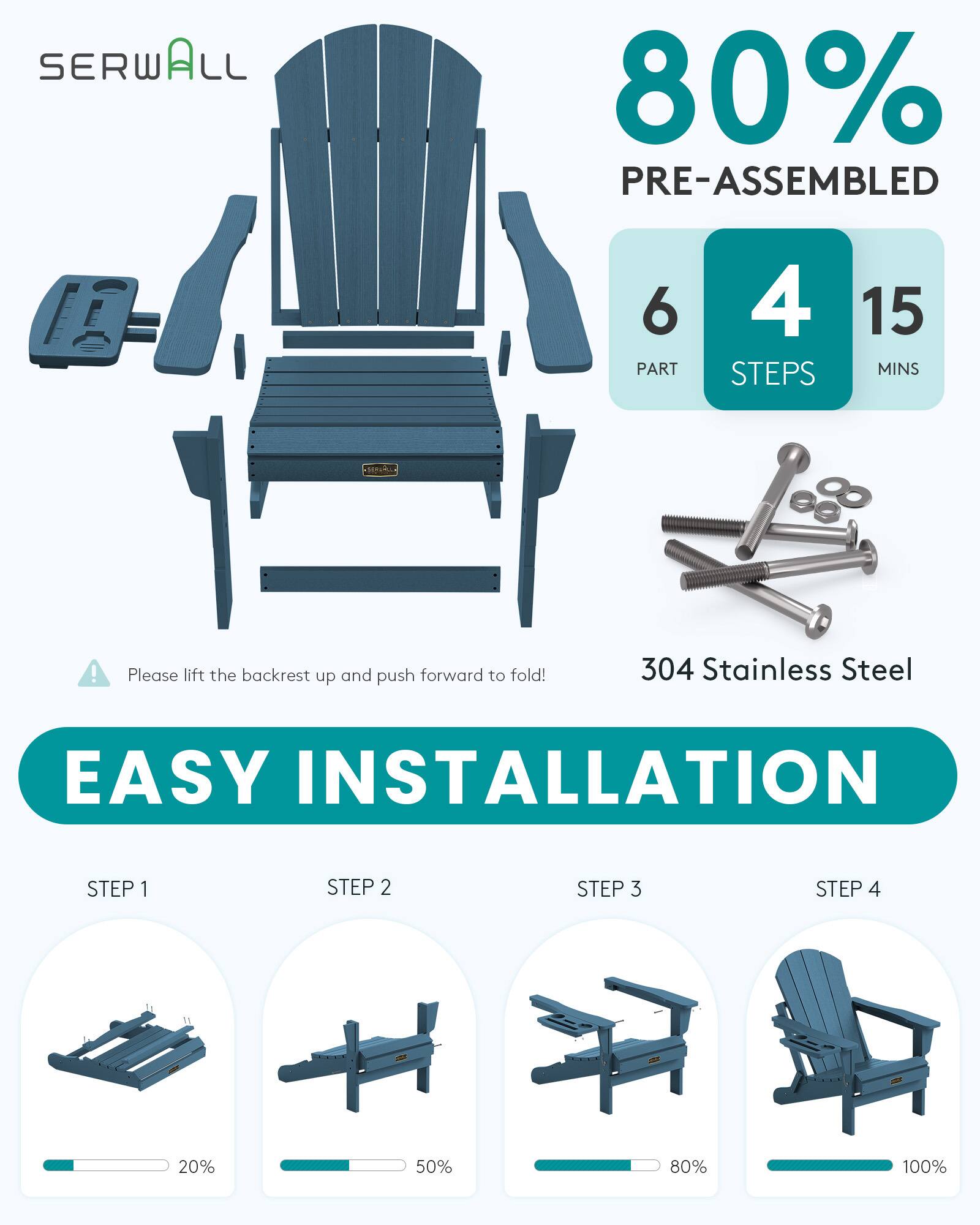 SERWALL

80% PRE-ASSEMBLED

6 PART
4 STEPS
15 MINS

Please lift the backrest up and push forward to fold!

304 Stainless Steel

EASY INSTALLATION

STEP 1
STEP 2
STEP 3
STEP 4

20%
50%
80%
100%