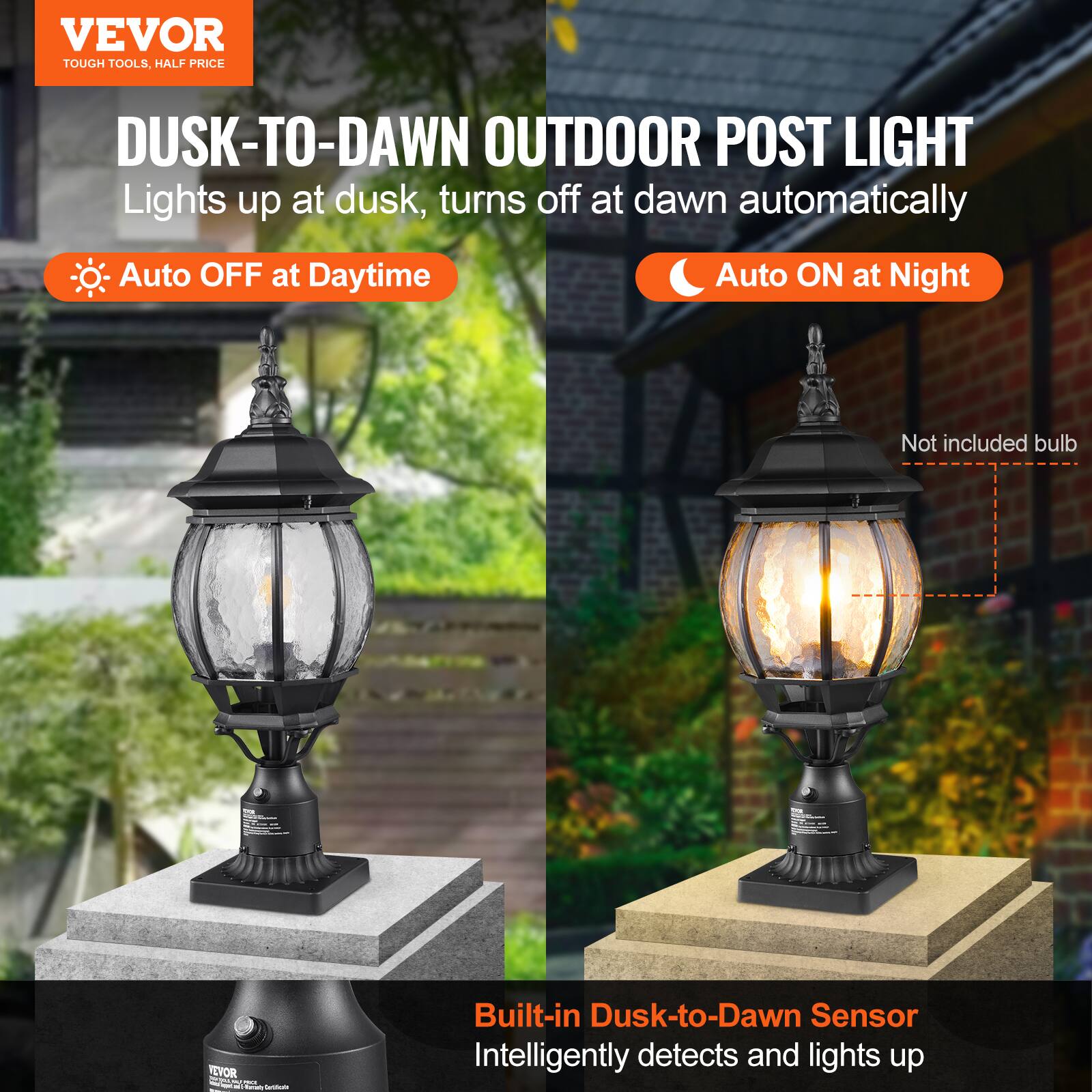 VEVOR  
TOUGH TOOLS, HALF PRICE  

DUSK-TO-DAWN OUTDOOR POST LIGHT  
Lights up at dusk, turns off at dawn automatically  

- Auto OFF at Daytime  
- Auto ON at Night  

Not included bulb  

Built-in Dusk-to-Dawn Sensor  
Intelligently detects and lights up