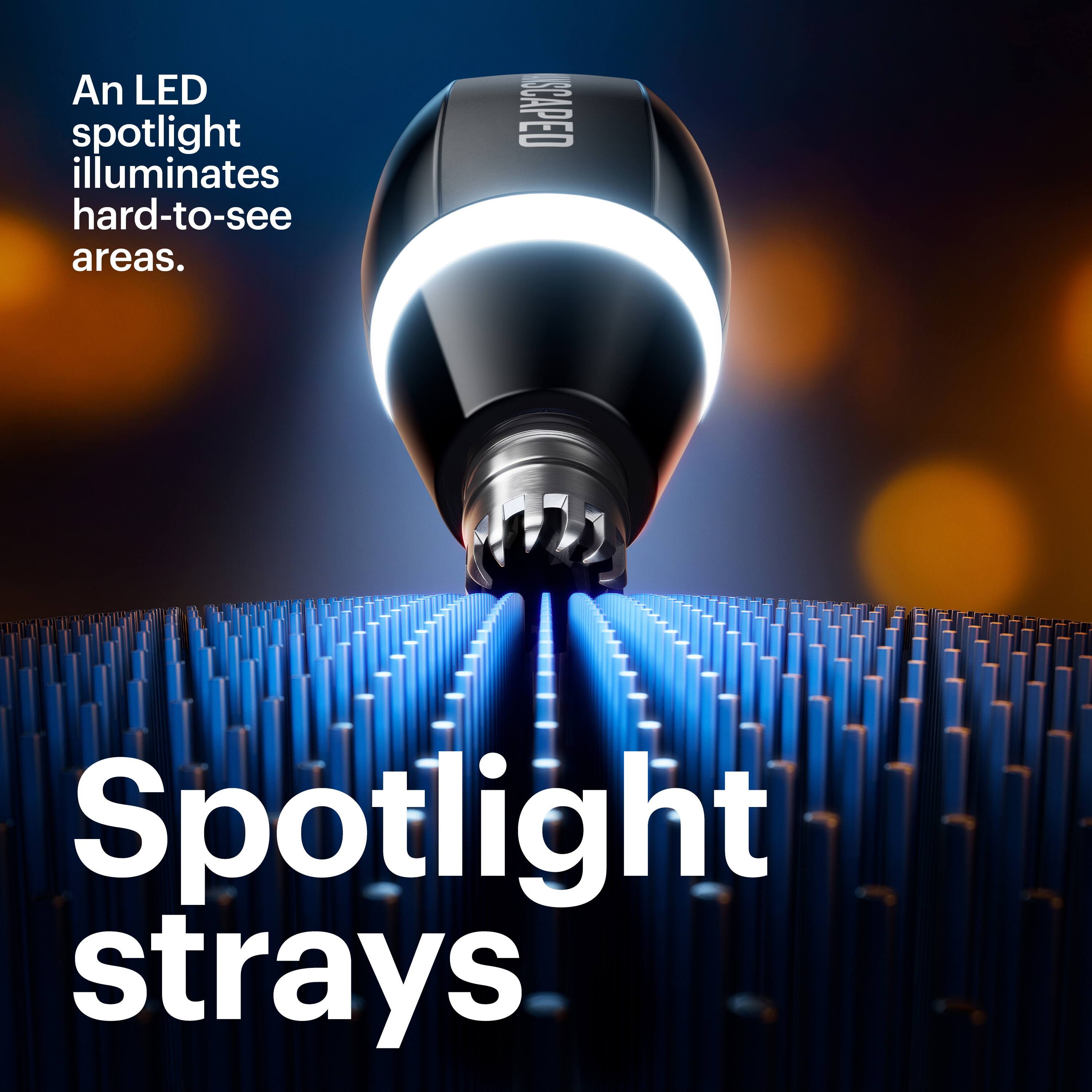 An LED spotlight illuminates hard-to-see areas. Spotlight strays
