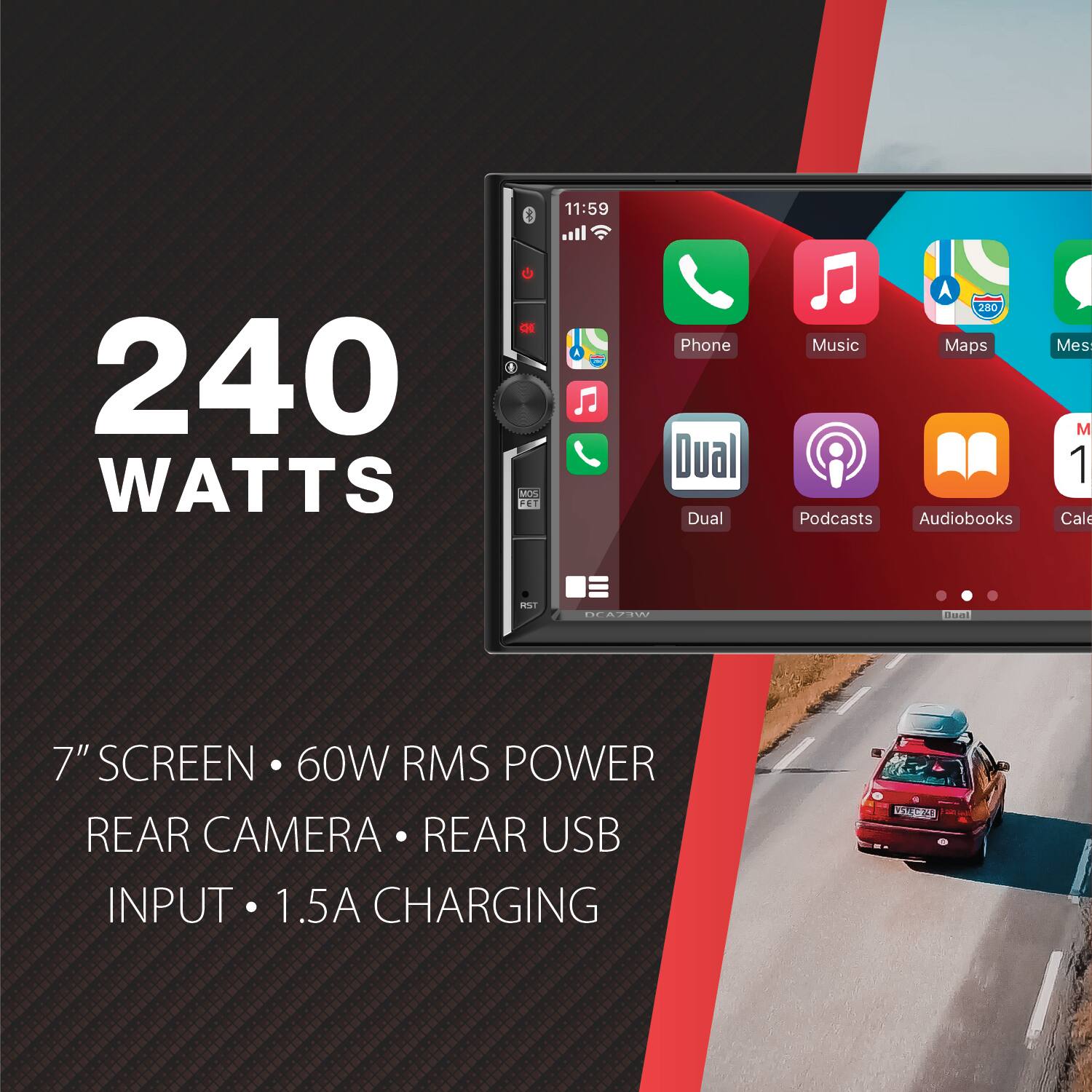 11:59  
240 WATTS  
de MOS FET  
Phone Dual Dual  
280 Music Maps Podcasts Audiobooks  
Mes M 1 Cale  
RST  
DCA73W  
Dual  
7" SCREEN 60W RMS POWER REAR CAMERA REAR USB INPUT 1.5A CHARGING