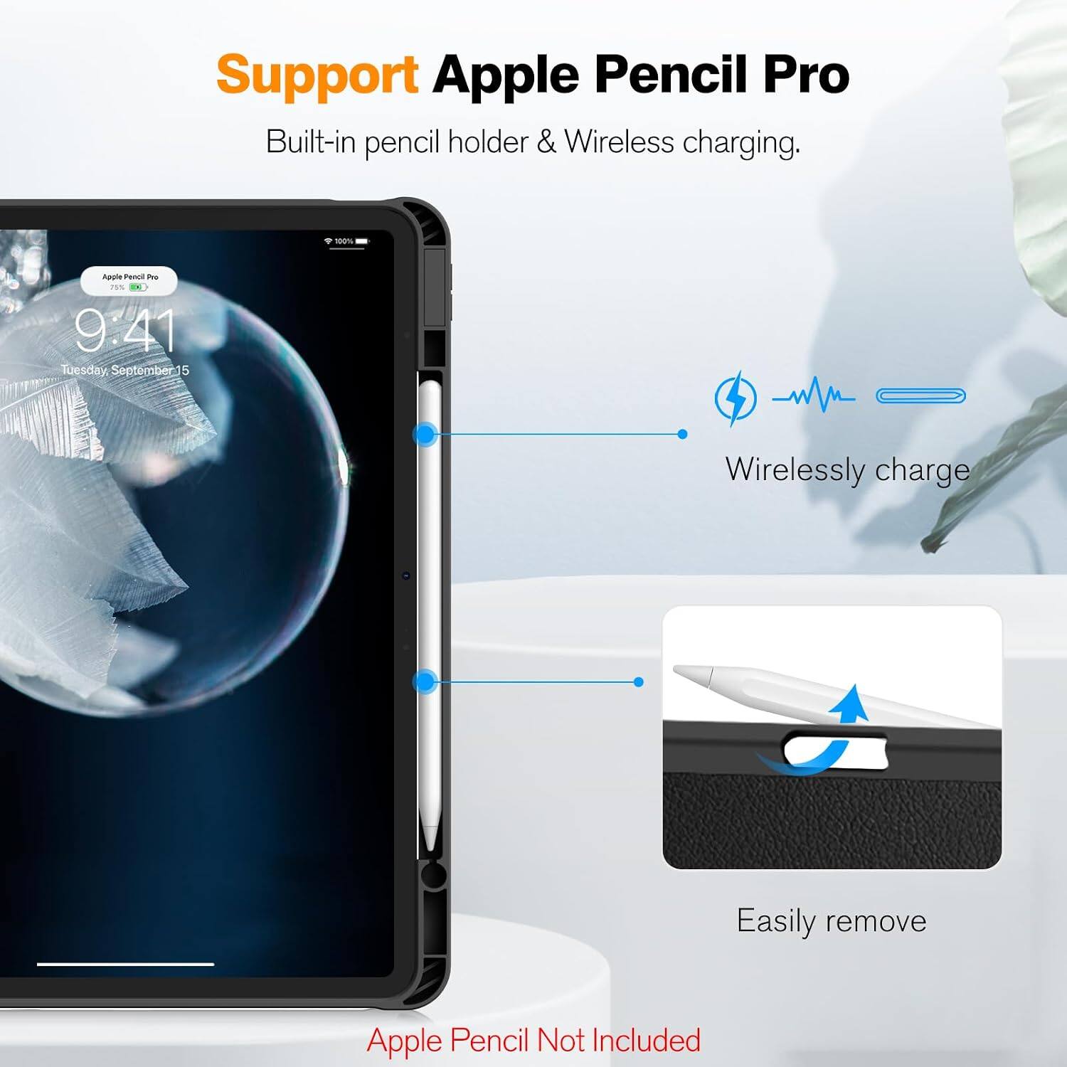 Support Apple Pencil Pro  
Built-in pencil holder & Wireless charging.

100%  
Apple Pencil Pro 75%  
9:41 Tuesday, September 15

Wirelessly charge  
Easily remove  
Apple Pencil Not Included