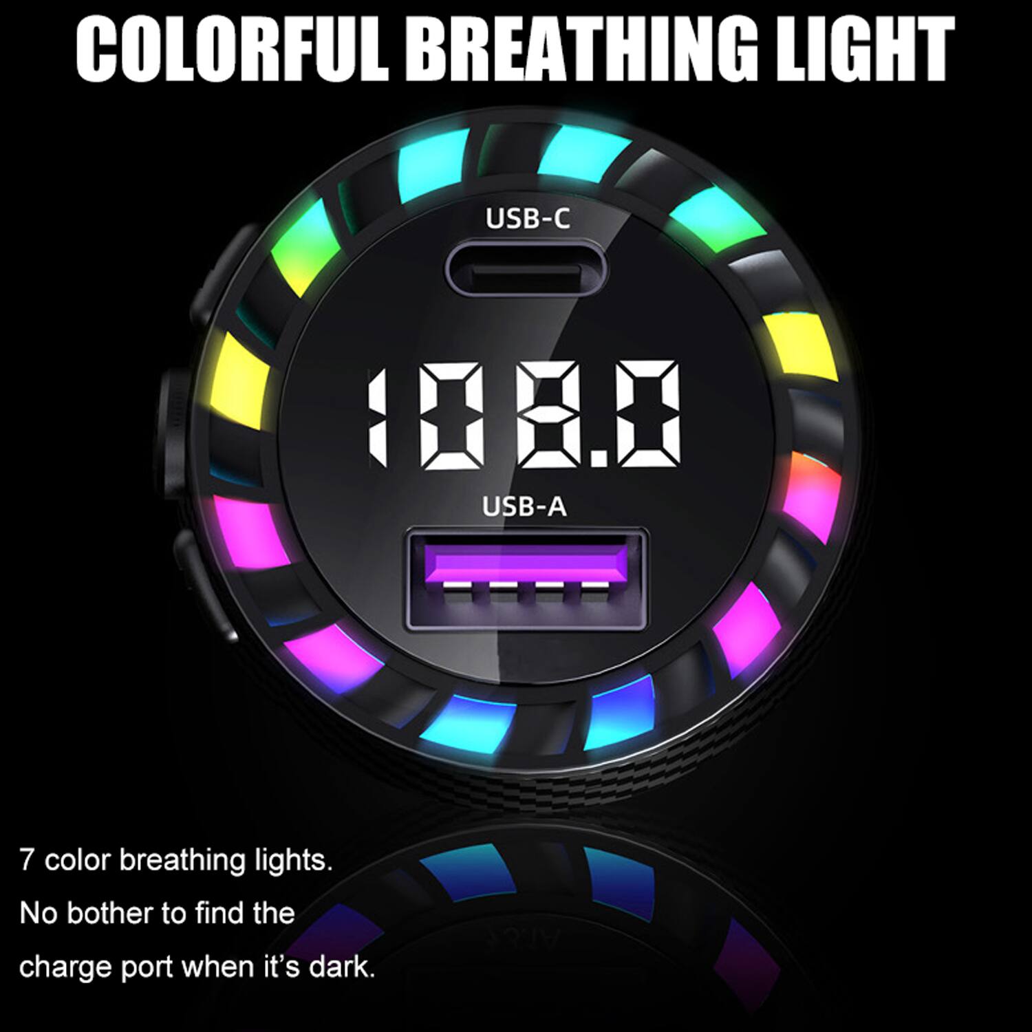 COLORFUL BREATHING LIGHT

USB-C

USB-A

7 color breathing lights.
No bother to find the charge port when it's dark.