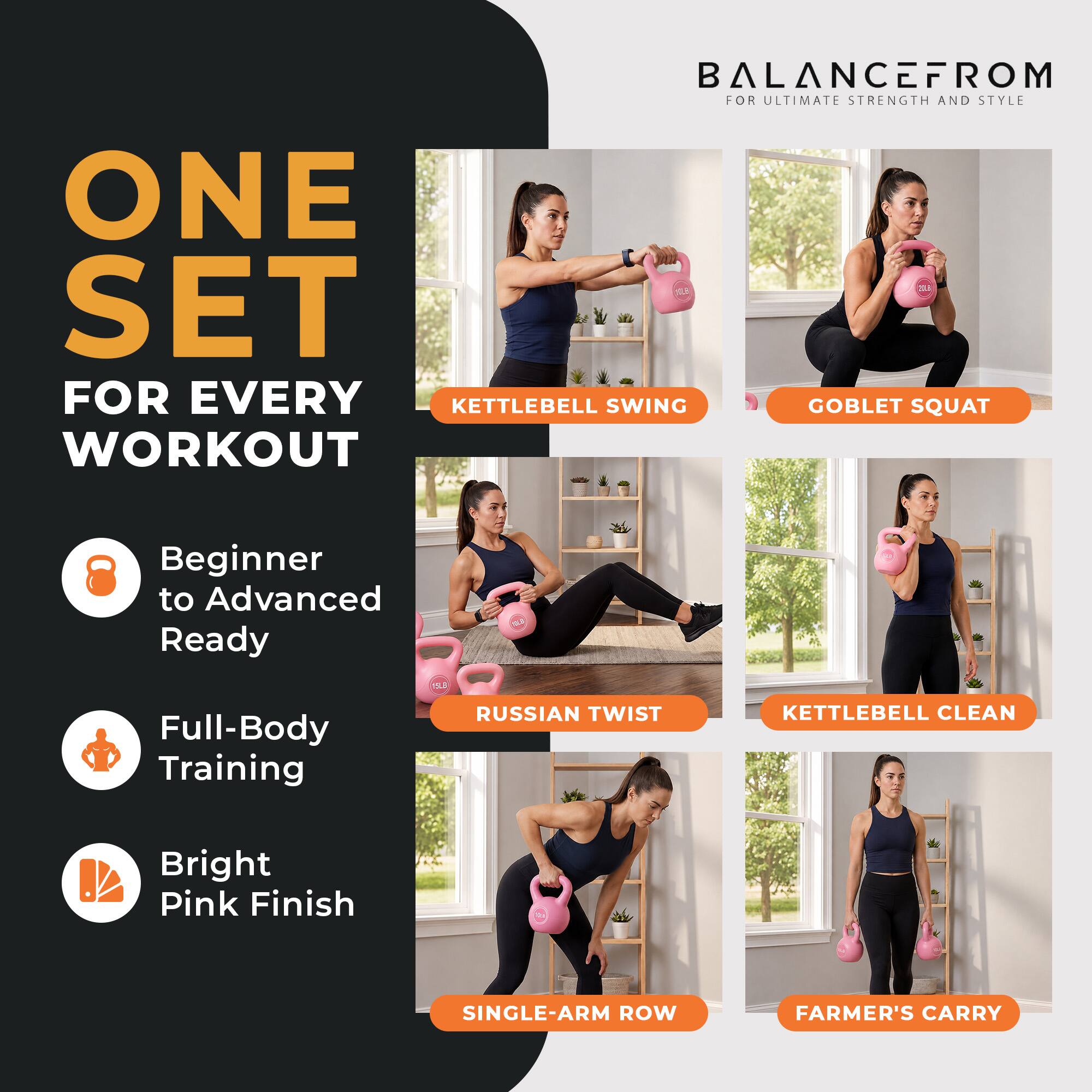 BALANCEFROM FOR ULTIMATE STRENGTH AND STYLE

ONE SET FOR EVERY WORKOUT

Beginner to Advanced Ready
Full-Body Training
Bright Pink Finish

KETTLEBELL SWING
GOBLET SQUAT
RUSSIAN TWIST
KETTLEBELL CLEAN
SINGLE-ARM ROW
FARMER'S CARRY