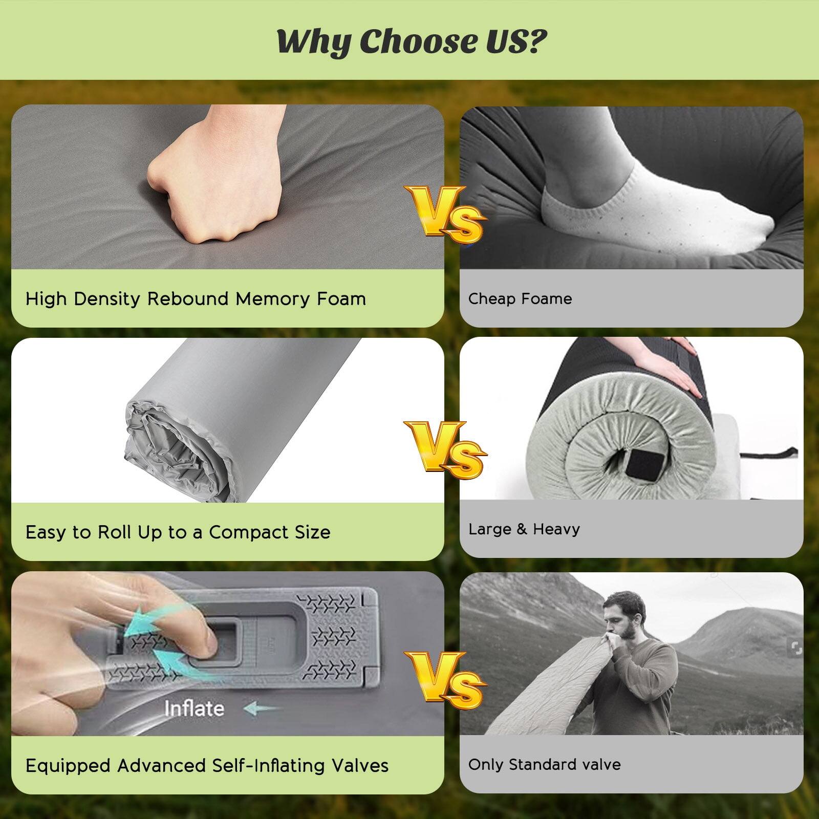 Why Choose US?

- High Density Rebound Memory Foam Vs Cheap Foam
- Easy to Roll Up to a Compact Size Vs Large & Heavy
- Equipped Advanced Self-Inflating Valves Vs Only Standard Valve