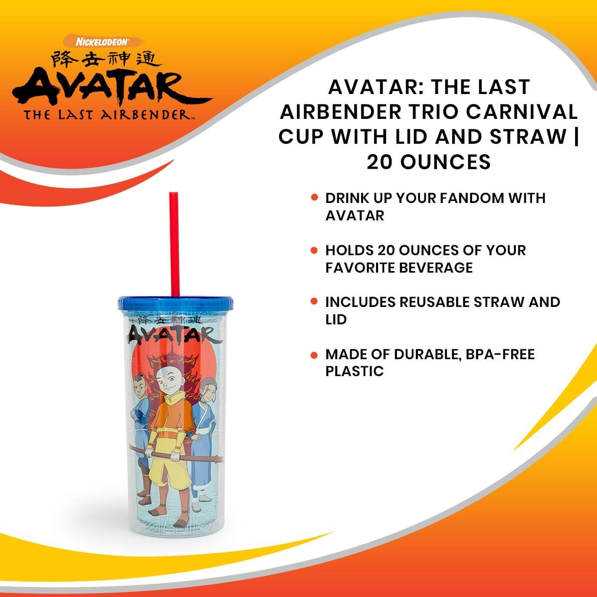 **Nickelodeon Avatar: The Last Airbender**

**Avatar: The Last Airbender Trio Carnival Cup with Lid and Straw | 20 Ounces**

- Drink up your fandom with Avatar
- Holds 20 ounces of your favorite beverage
- Includes reusable straw and lid
- Made of durable, BPA-free plastic