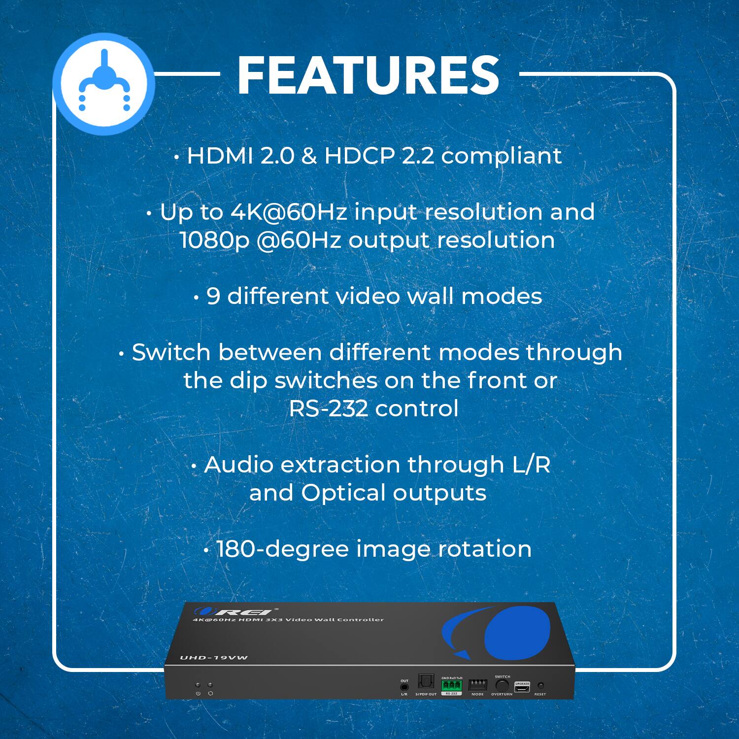 FEATURES

HDMI 2.0 & HDCP 2.2 compliant
Up to 4K@60Hz input resolution and 1080p @60Hz output resolution
9 different video wall modes
Switch between different modes through the dip switches on the front or RS-232 control
Audio extraction through L/R and Optical outputs
180-degree image rotation