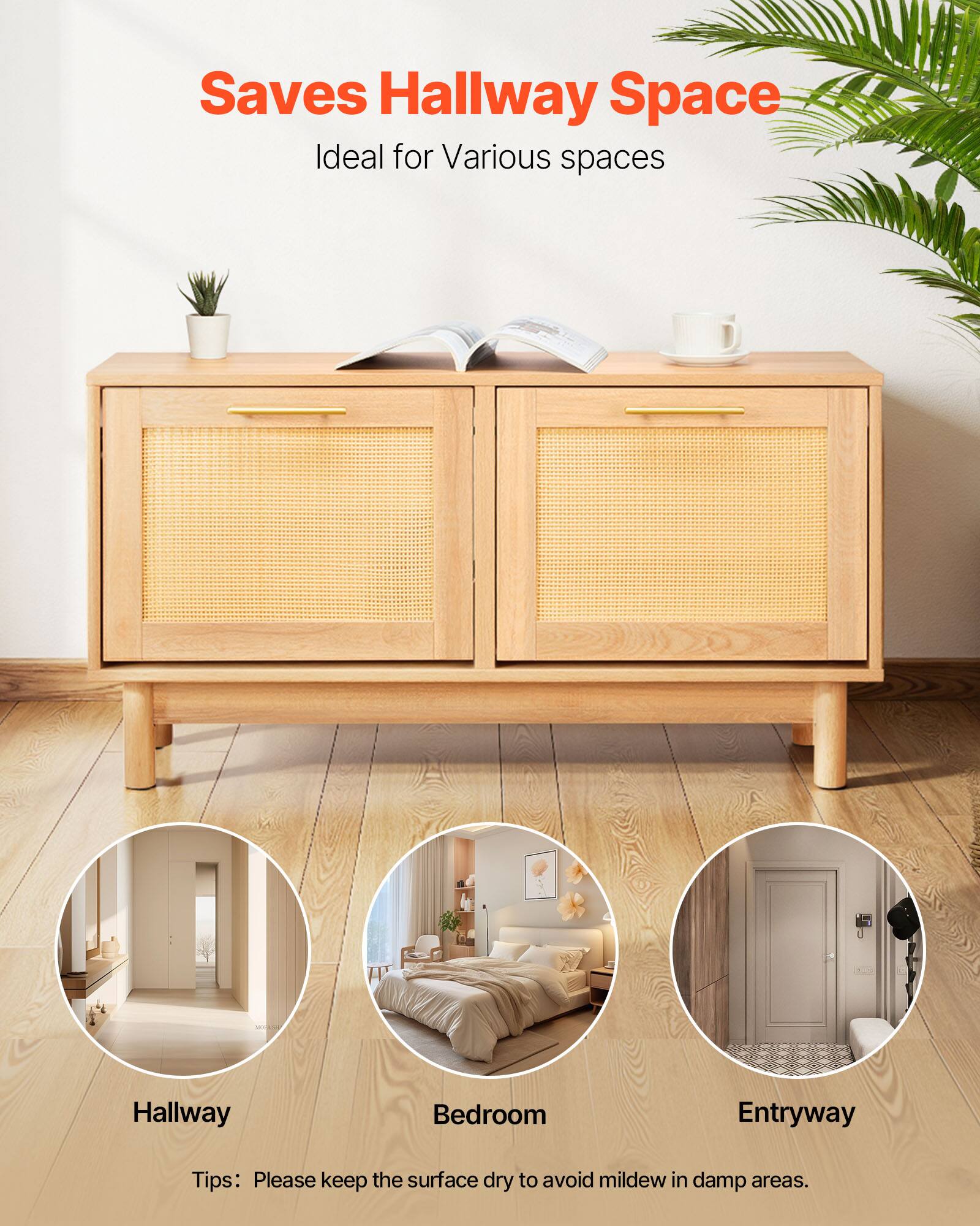 Saves Hallway Space  
Ideal for Various spaces  

Hallway  
Bedroom  
Entryway  

Tips: Please keep the surface dry to avoid mildew in damp areas.