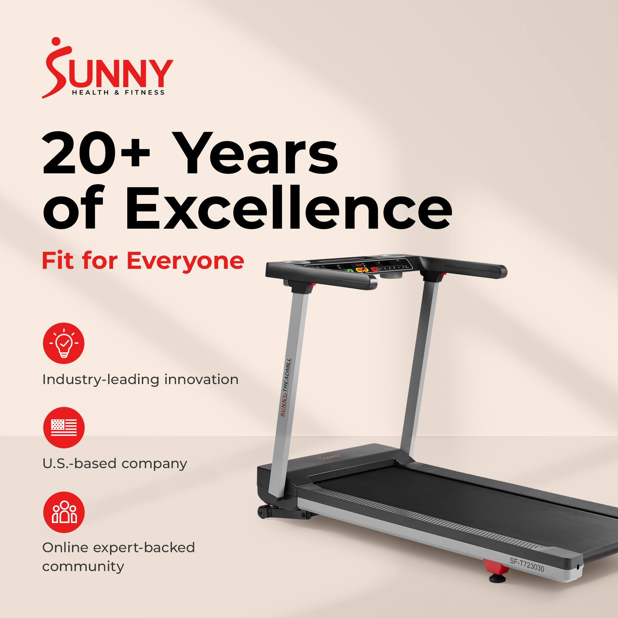 SUNNY HEALTH & FITNESS  
20+ Years of Excellence  
Fit for Everyone  

Industry-leading innovation  
U.S.-based company  
Online expert-backed community  

SF-T723030