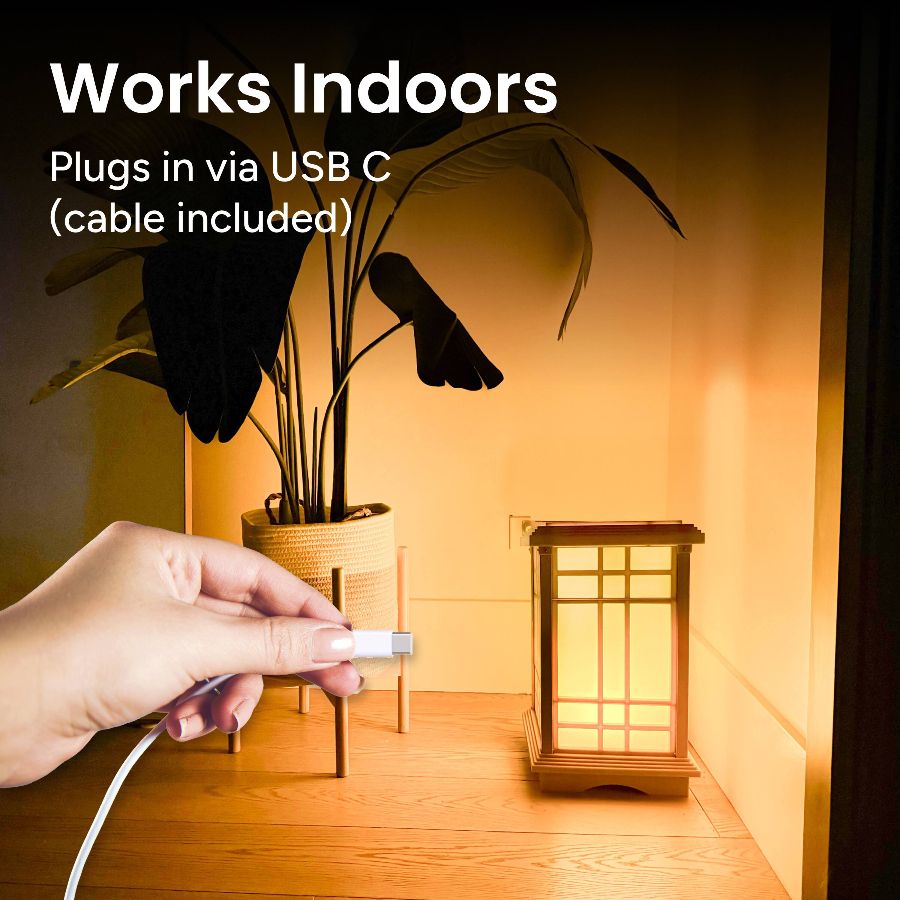 Works Indoors
Plugs in via USB C
(cable included)
