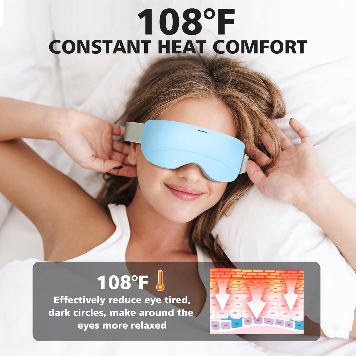 108°F CONSTANT HEAT COMFORT

108°F

Effectively reduce eye tired, dark circles, make around the eyes more relaxed
