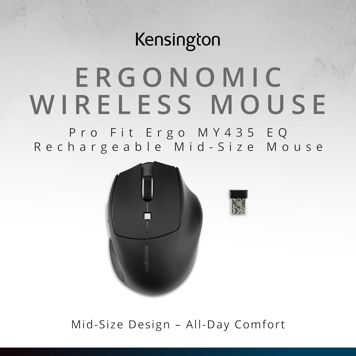 Kensington ERGONOMIC WIRELESS MOUSE Pro Fit Ergo MY435 EQ Rechargeable Mid-Size Mouse

Mid-Size Design - All-Day Comfort