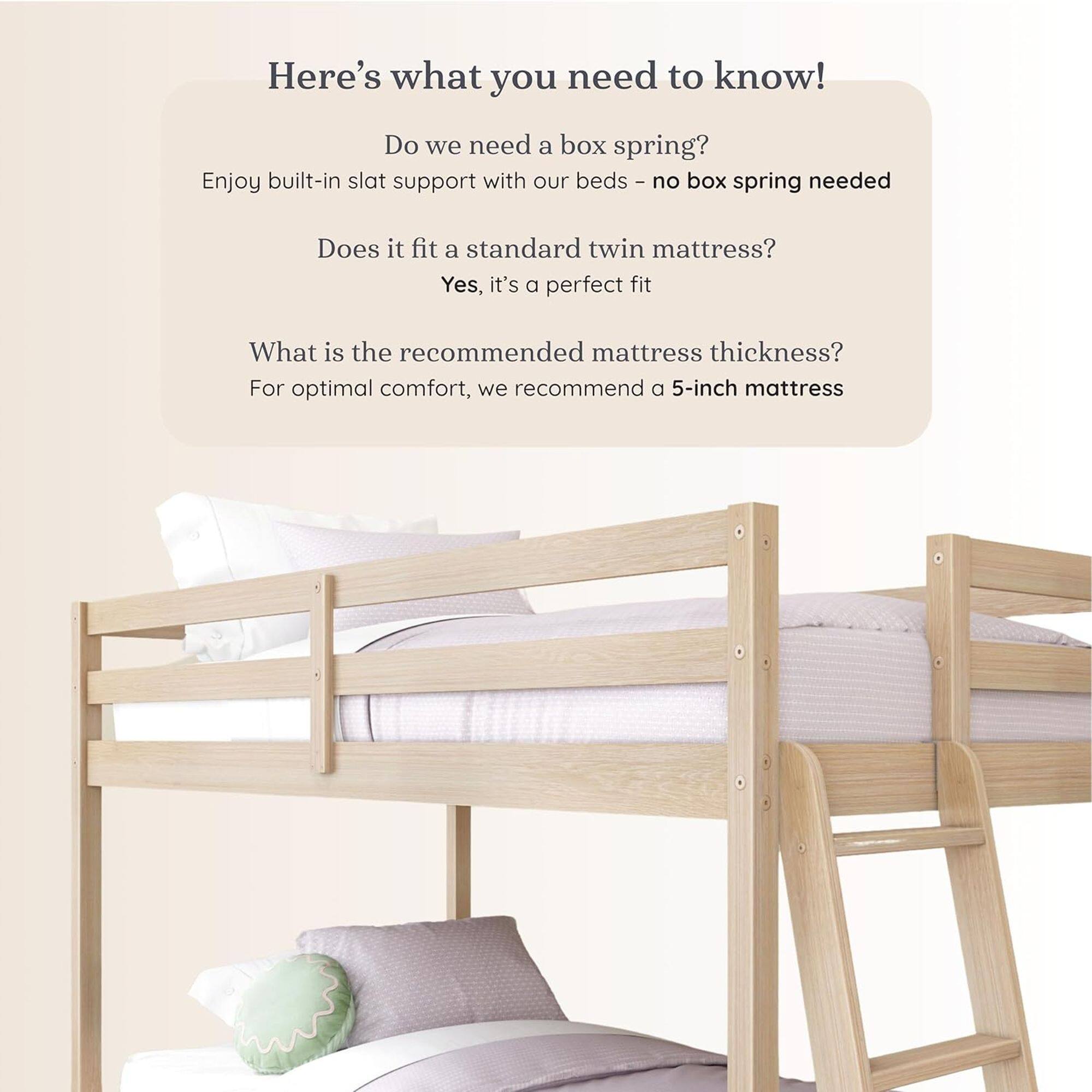 Here's what you need to know!  
Do we need a box spring?  
Enjoy built-in slat support with our beds - no box spring needed  

Does it fit a standard twin mattress?  
Yes, it's a perfect fit  

What is the recommended mattress thickness?  
For optimal comfort, we recommend a 5-inch mattress