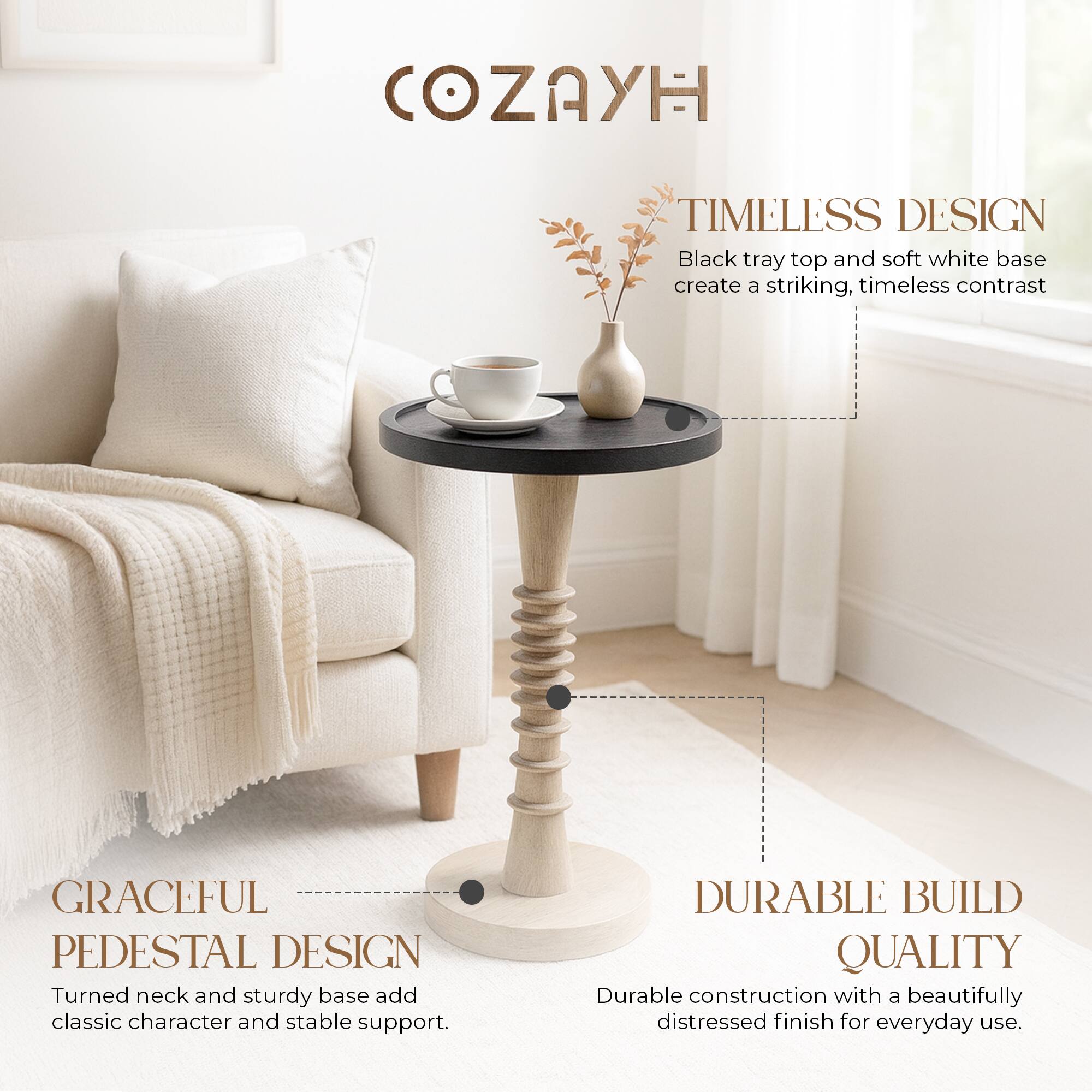 COZAYH

TIMELESS DESIGN  
Black tray top and soft white base create a striking, timeless contrast

GRACEFUL PEDESTAL DESIGN  
Turned neck and sturdy base add classic character and stable support.

DURABLE BUILD QUALITY  
Durable construction with a beautifully distressed finish for everyday use.