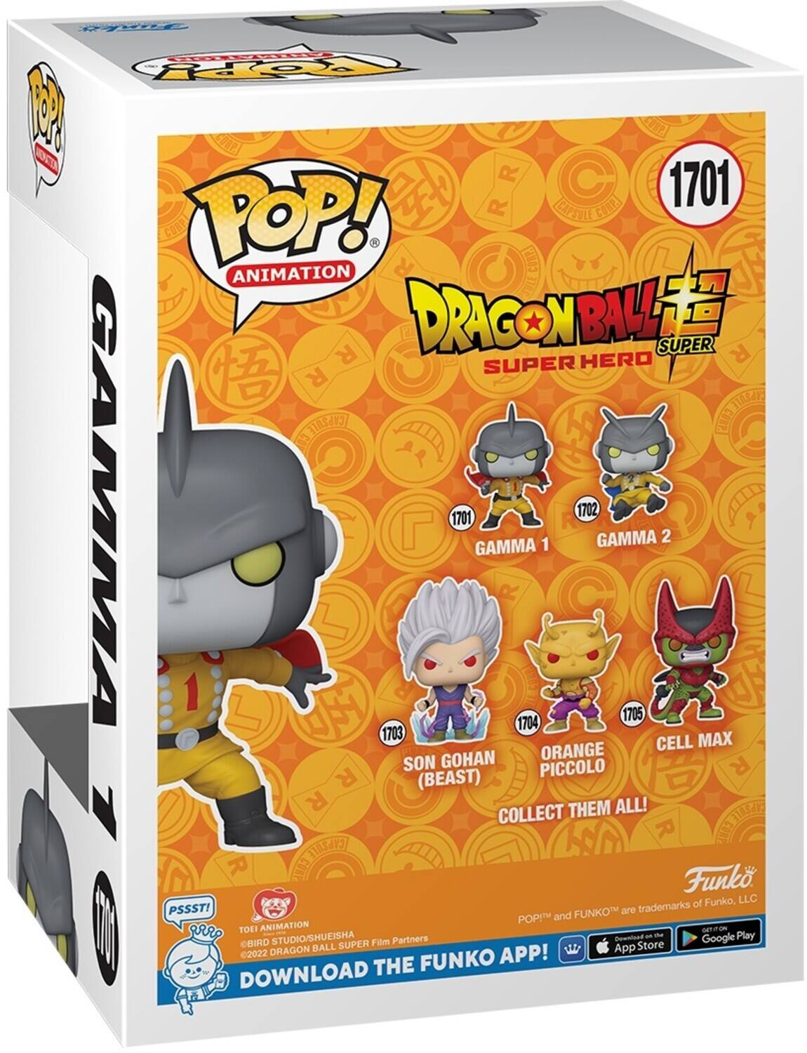 POP! ANIMATION DRAGON BALL SUPER HERO GAMMA 1 1701 GAMMA 2 1702 SON GOHAN (BEAST) 1703 ORANGE PICCOLO 1704 CELL MAX 1705 COLLECT THEM ALL! DOWNLOAD THE FUNKO APP! POP! and FUNKO are trademarks of Funko, LLC. TOEI ANIMATION BIRD STUDIO/SHUEISHA ©2022 DRAGON BALL SUPER FILM PARTNERS. DOWNLOAD ON THE APP STORE AND GOOGLE PLAY.