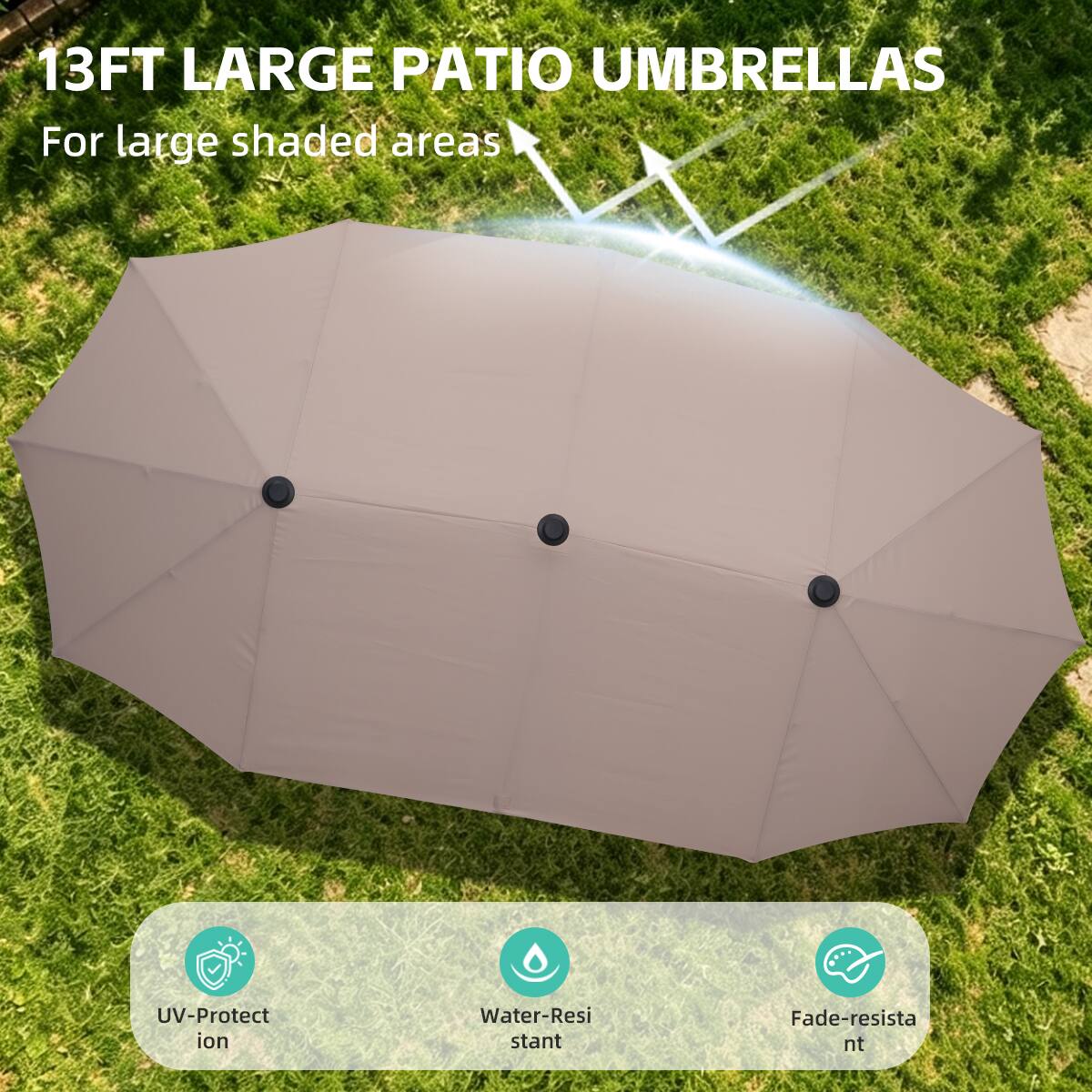 13FT LARGE PATIO UMBRELLAS  
For large shaded areas  

UV-Protection  
Water-Resistant  
Fade-resistant