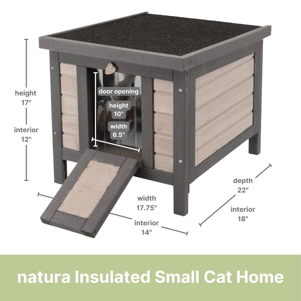 height 17"  
door opening height 10"  
interior 12"  
width 6.5"  
width 17.75"  
interior 14"  
depth 22"  
interior 18"  
natura Insulated Small Cat Home
