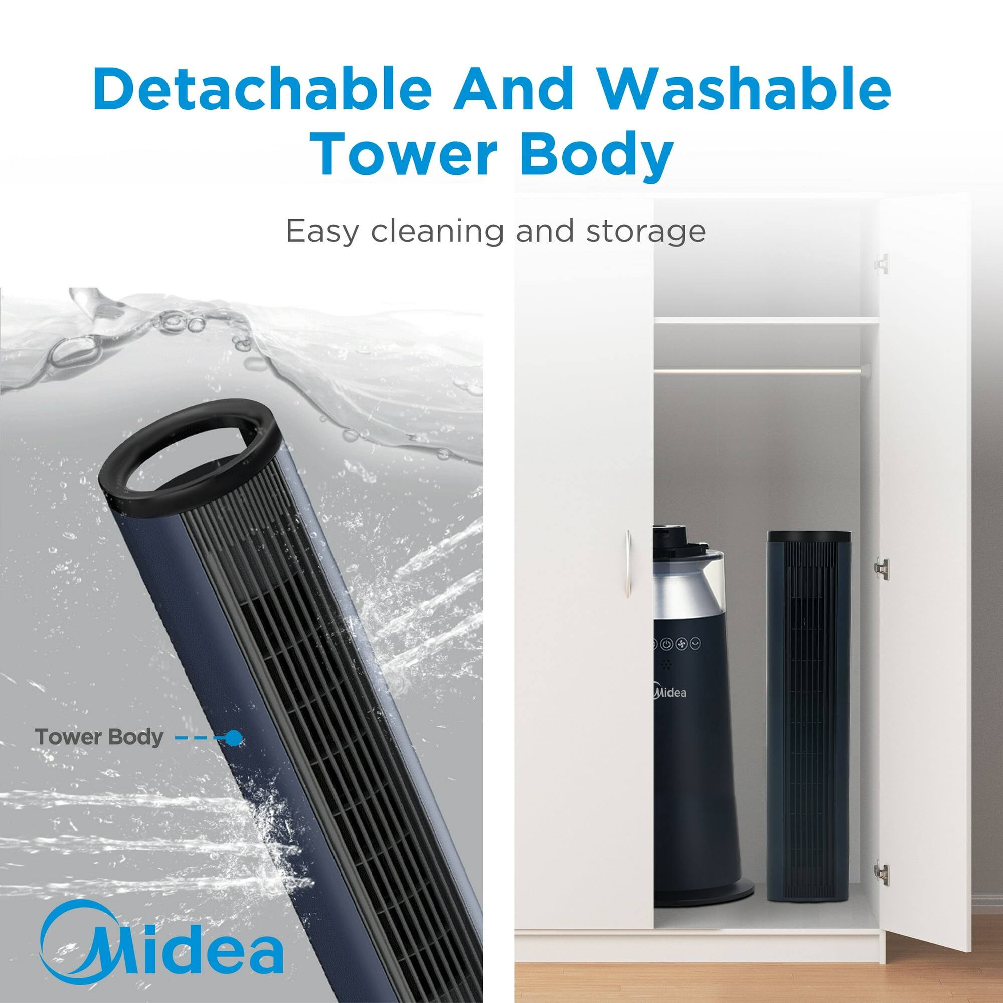 Detachable And Washable Tower Body

Easy cleaning and storage

Tower Body

Midea