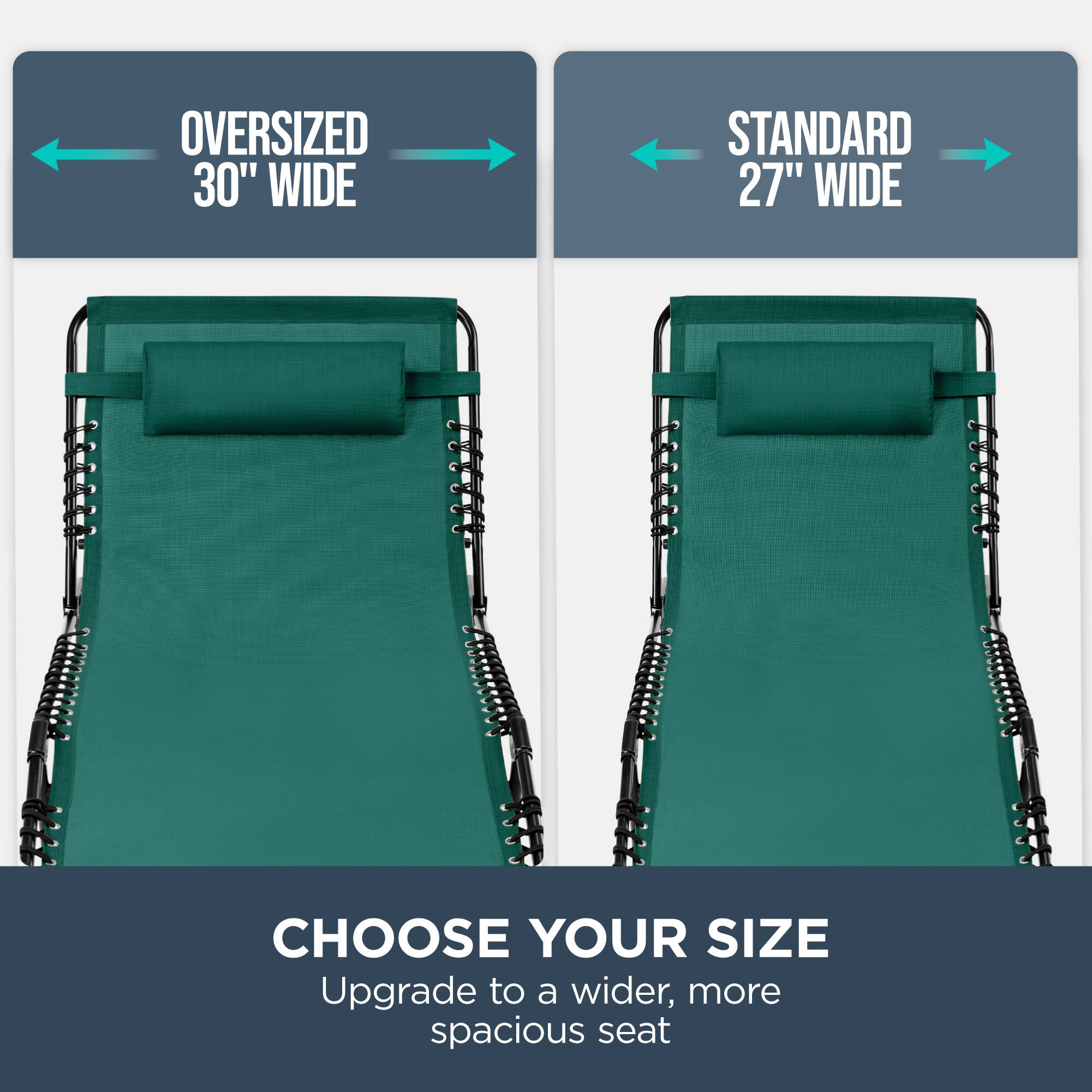 Oversized 30" Wide  
Standard 27" Wide  
Choose Your Size  
Upgrade to a wider, more spacious seat