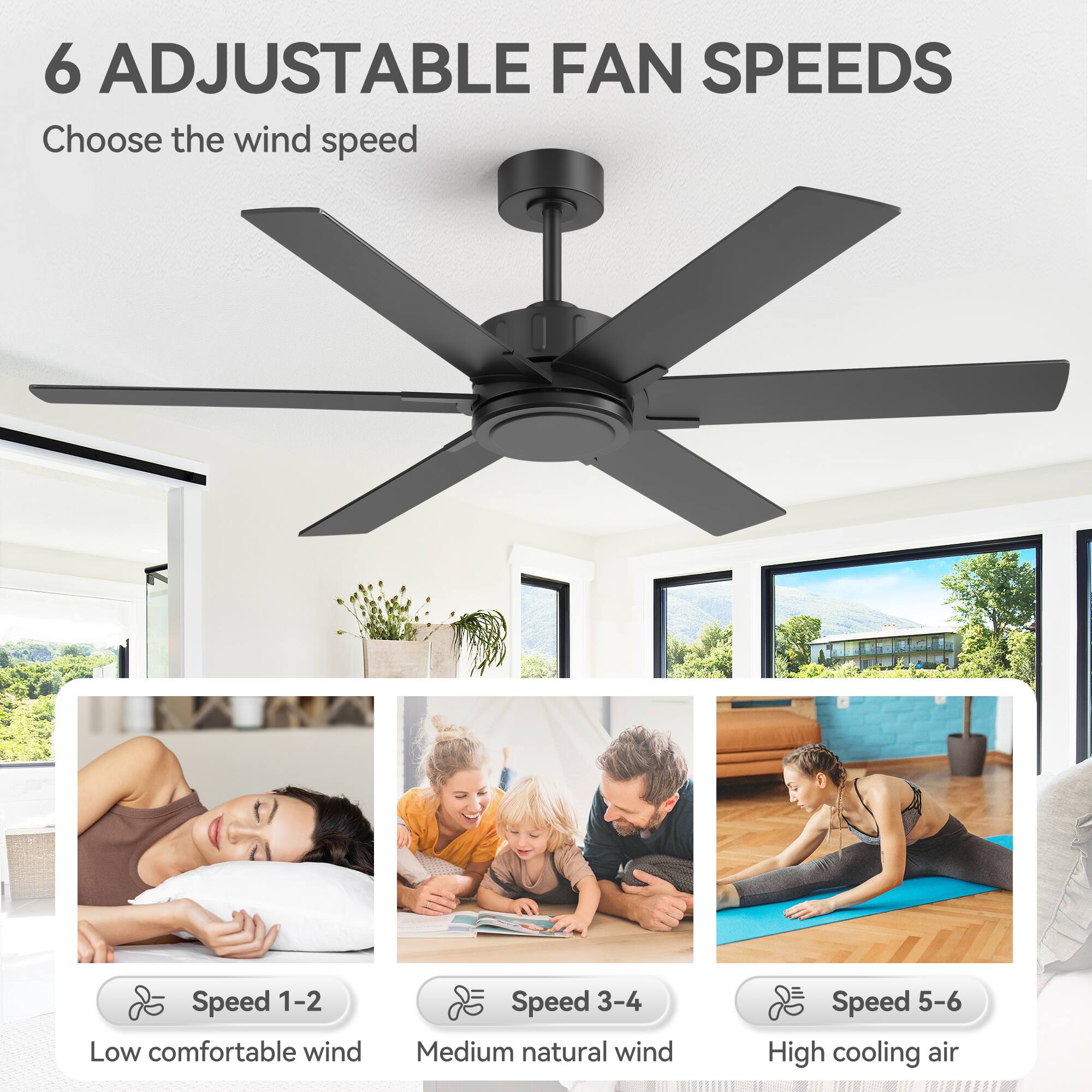 6 Adjustable Fan Speeds  
Choose the wind speed  

Speed 1-2: Low comfortable wind  
Speed 3-4: Medium natural wind  
Speed 5-6: High cooling air