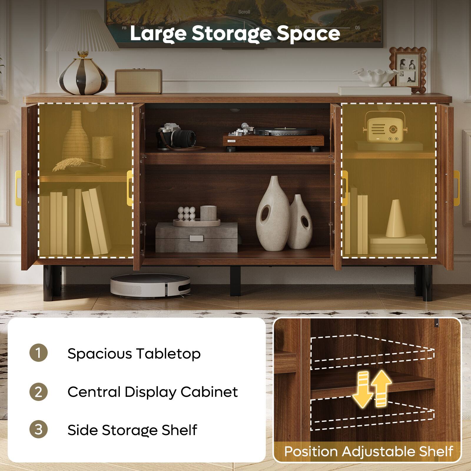 Scroll as - Large Storage Space  
1. Spacious Tabletop  
2. Central Display Cabinet  
3. Side Storage Shelf  
Position Adjustable Shelf