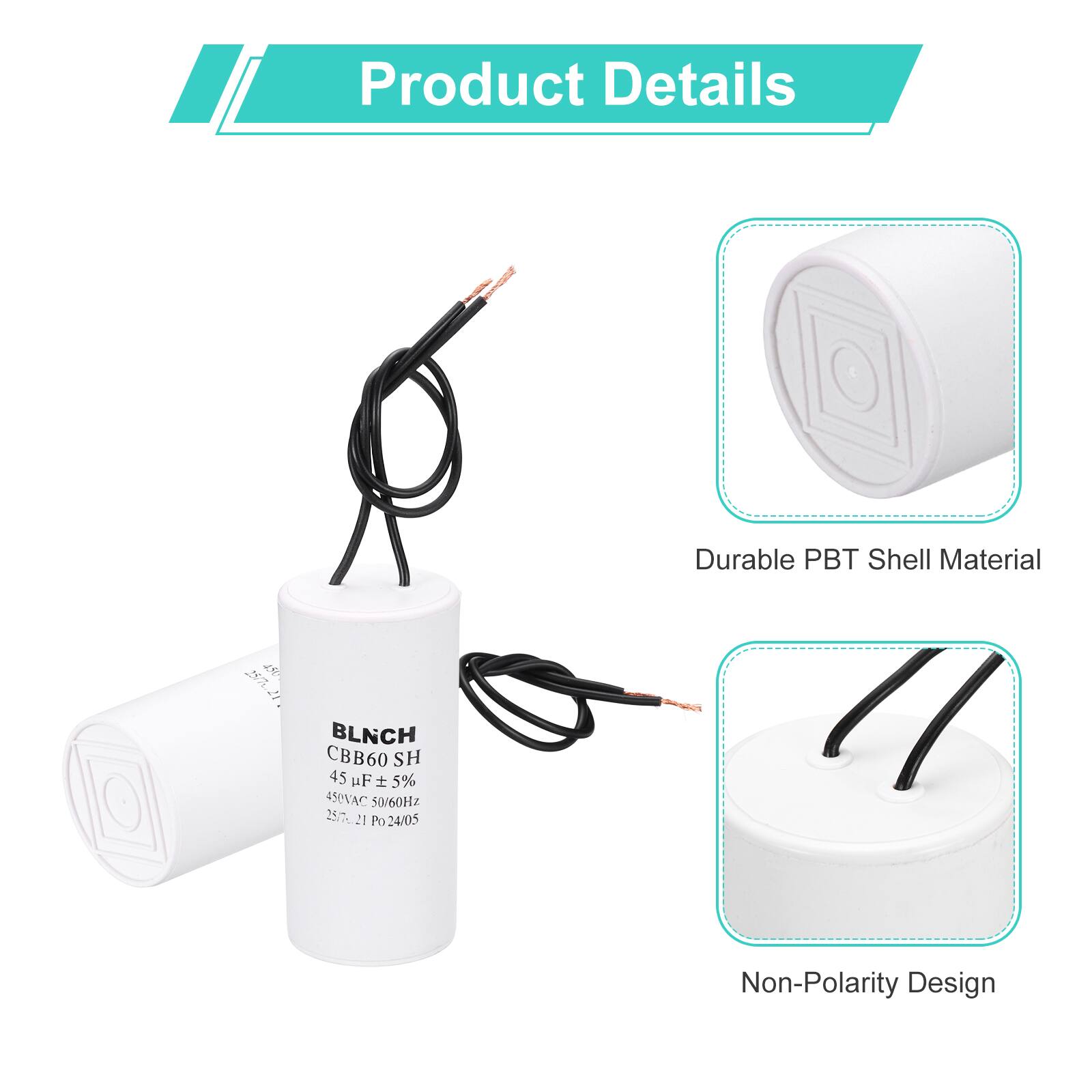 Product Details

- Durable PBT Shell Material
- Non-Polarity Design

BLNCH CBB60 SH  
45 µF ± 5%  
450VAC 50/60Hz  
25/72  
21 Po  
24/05