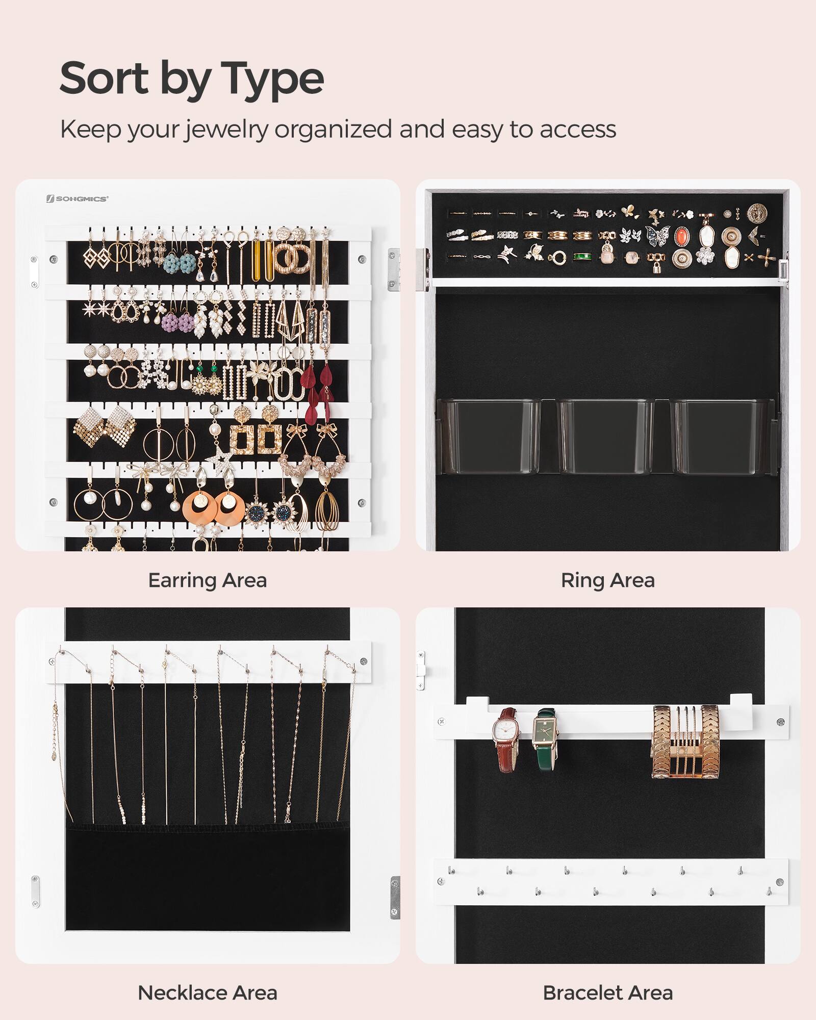 Sort by Type  
Keep your jewelry organized and easy to access

Earring Area

Ring Area

Necklace Area

Bracelet Area