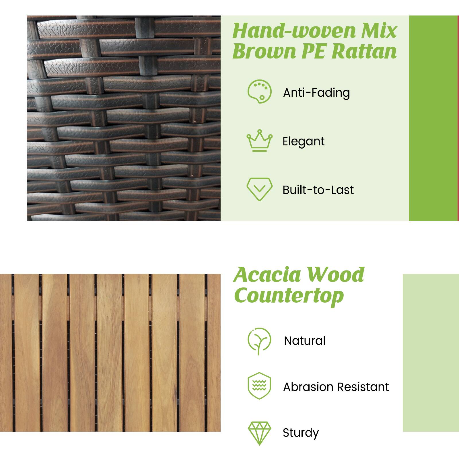Hand-woven Mix Brown PE Rattan
- Anti-Fading
- Elegant
- Built-to-Last

Acacia Wood Countertop
- Natural
- Abrasion Resistant
- Sturdy