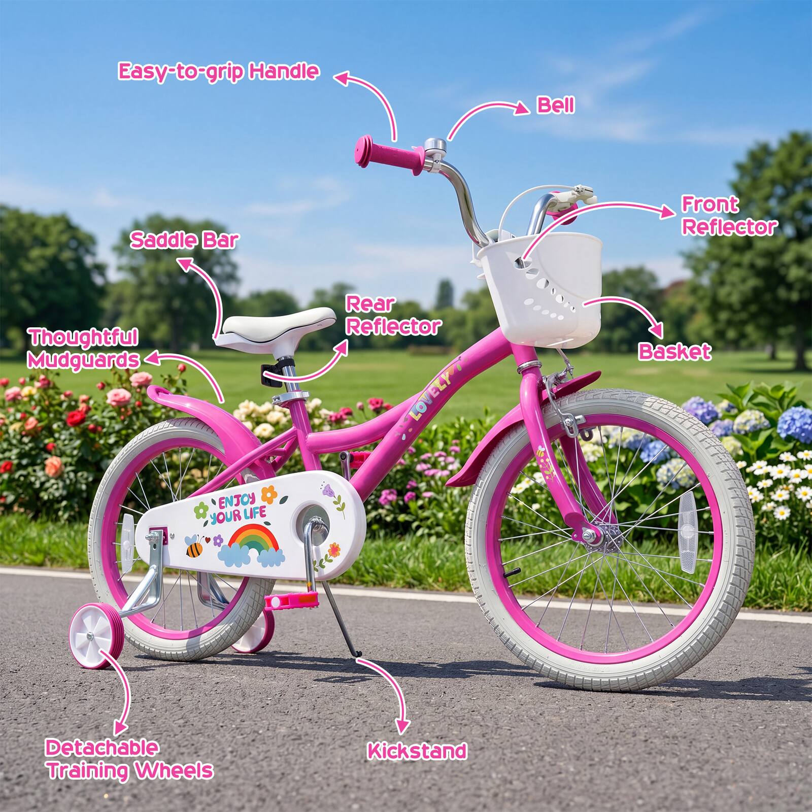 Easy-to-grip Handle  
Bell  
Saddle Bar  
Front Reflector  
Thoughtful Mudguards  
Rear Reflector  
Basket  
Detachable Training Wheels  
Kickstand