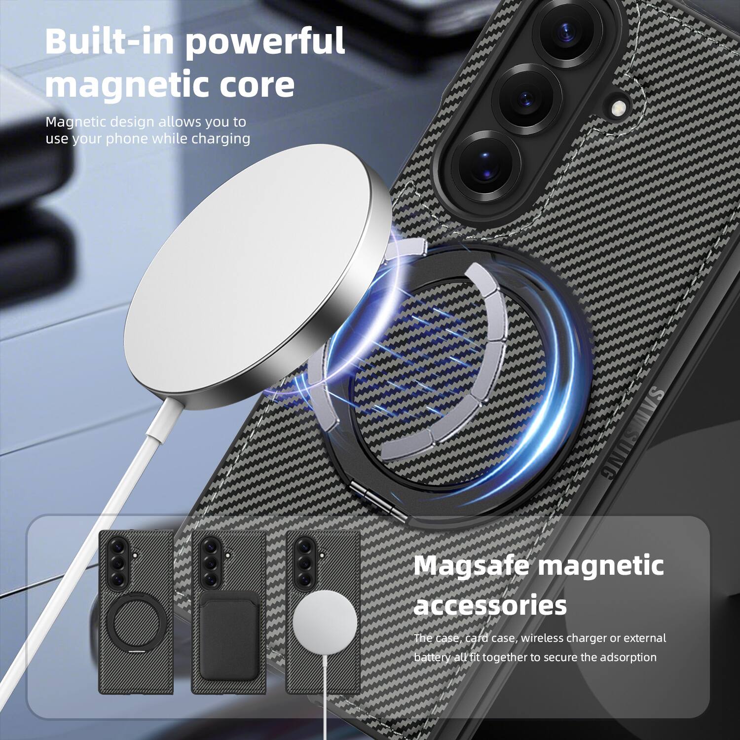 Built-in powerful magnetic core  
Magnetic design allows you to use your phone while charging  

Magsafe magnetic accessories  
The case, card case, wireless charger or external battery all fit together to secure the adsorption