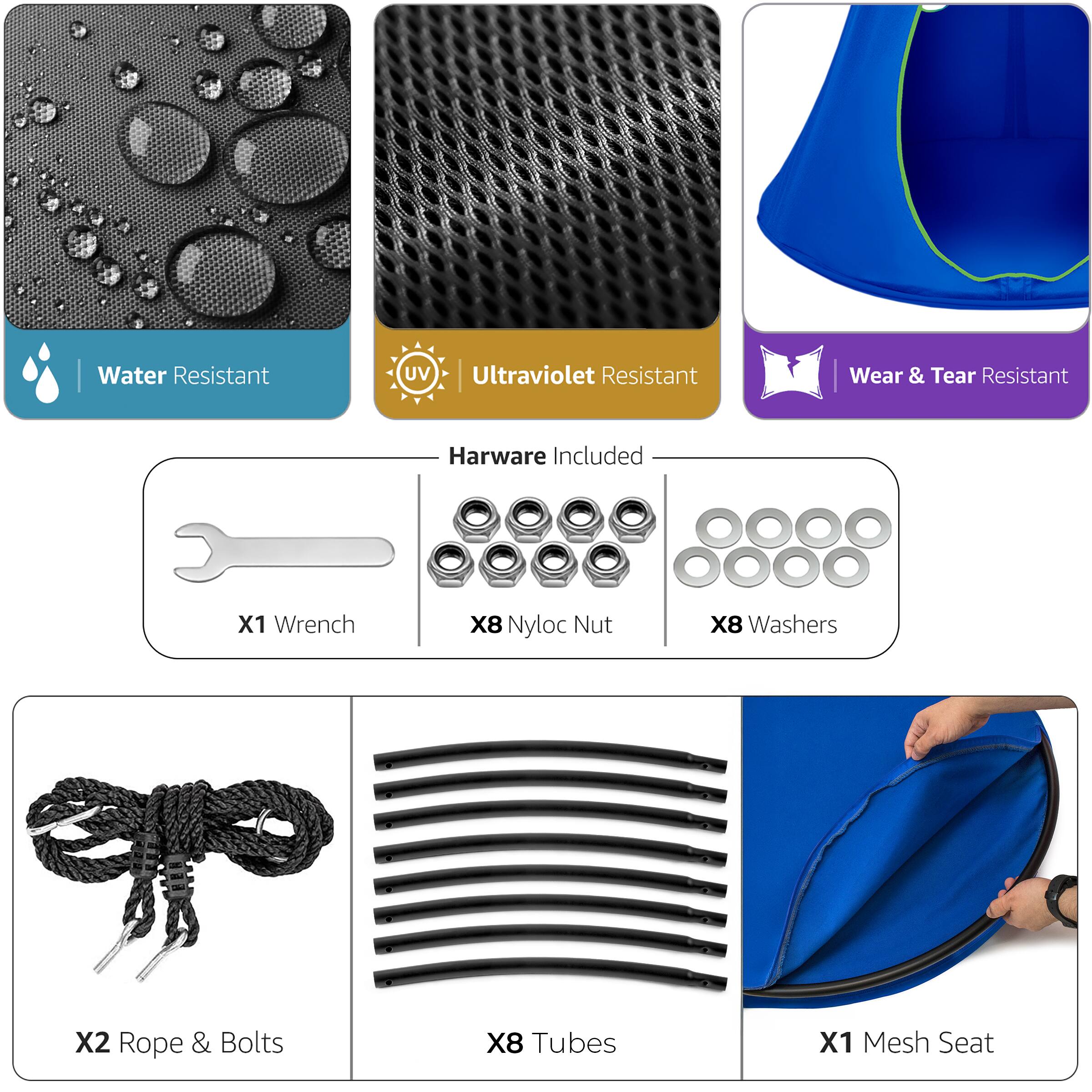 Water Resistant  
Ultraviolet Resistant  
Wear & Tear Resistant  

Hardware Included  
X1 Wrench  
X8 Nyloc Nut  
X8 Washers  

X2 Rope & Bolts  
X8 Tubes  
X1 Mesh Seat