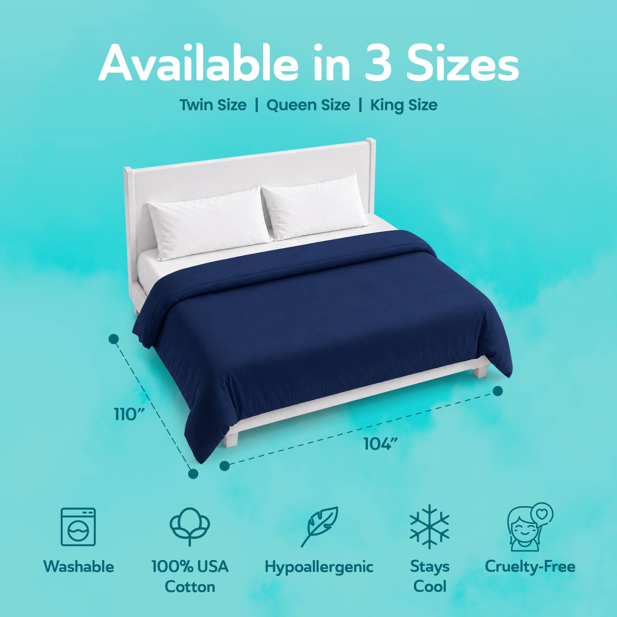 Available in 3 Sizes: Twin Size | Queen Size | King Size

110"
104"

Washable
100% USA Hypoallergenic Cotton
Stays Cool
Cruelty-Free