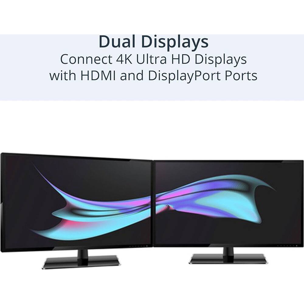 Dual Displays  
Connect 4K Ultra HD Displays with HDMI and DisplayPort Ports