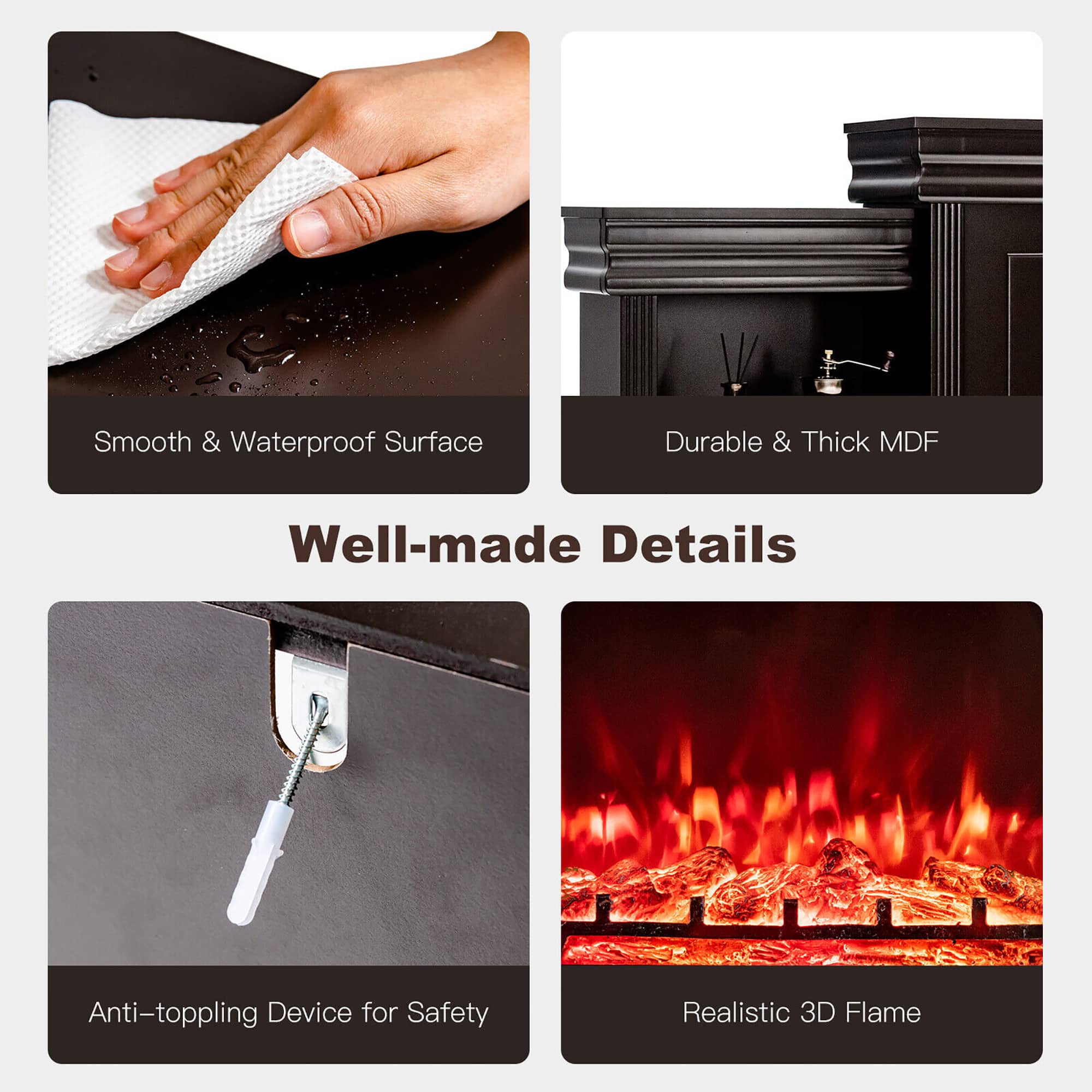 Smooth & Waterproof Surface, Durable & Thick MDF, Anti-toppling Device for Safety, Realistic 3D Flame